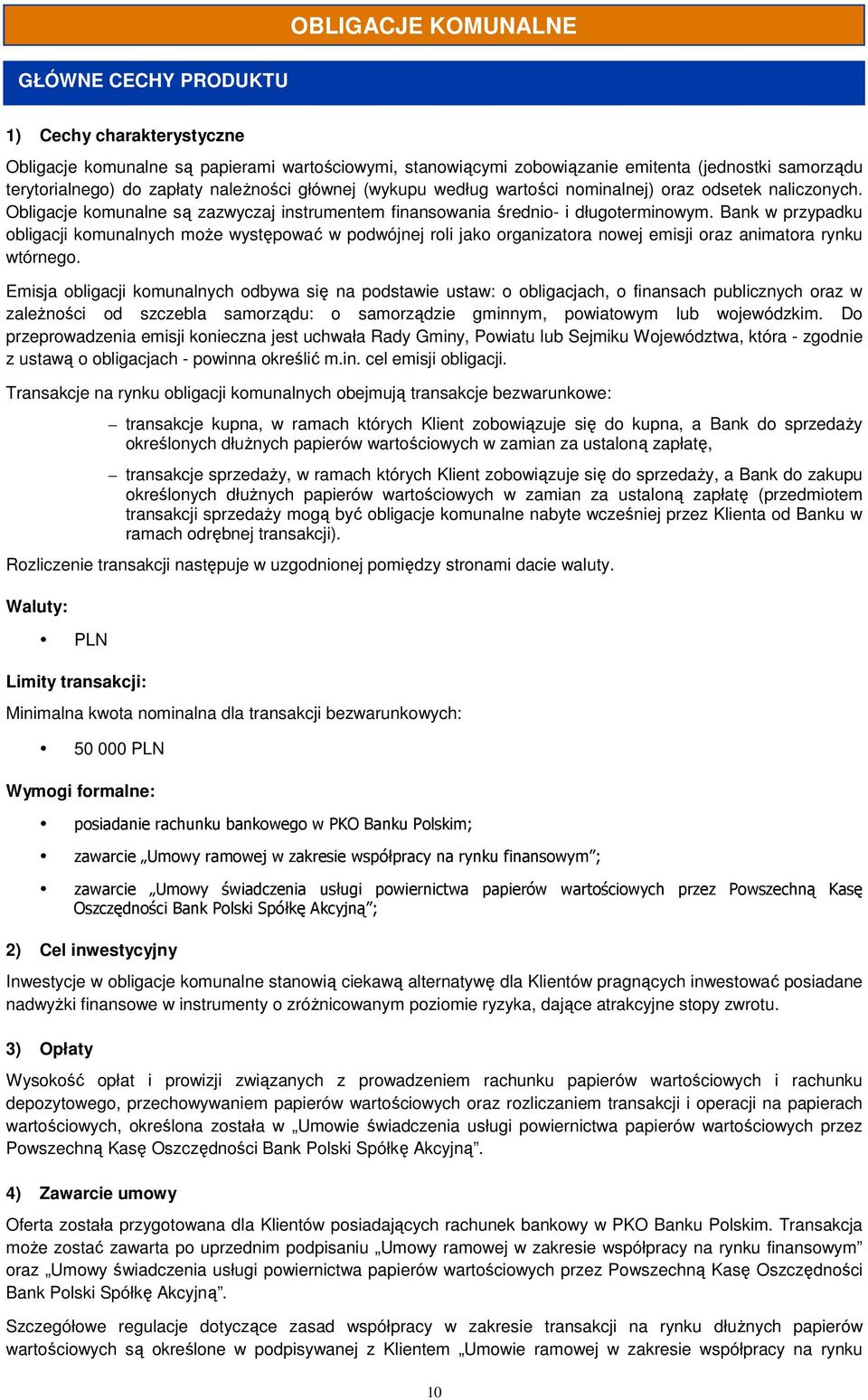 Bank w przypadku bligacji kmunalnych mże występwać w pdwójnej rli jak rganizatra nwej emisji raz animatra rynku wtórneg.