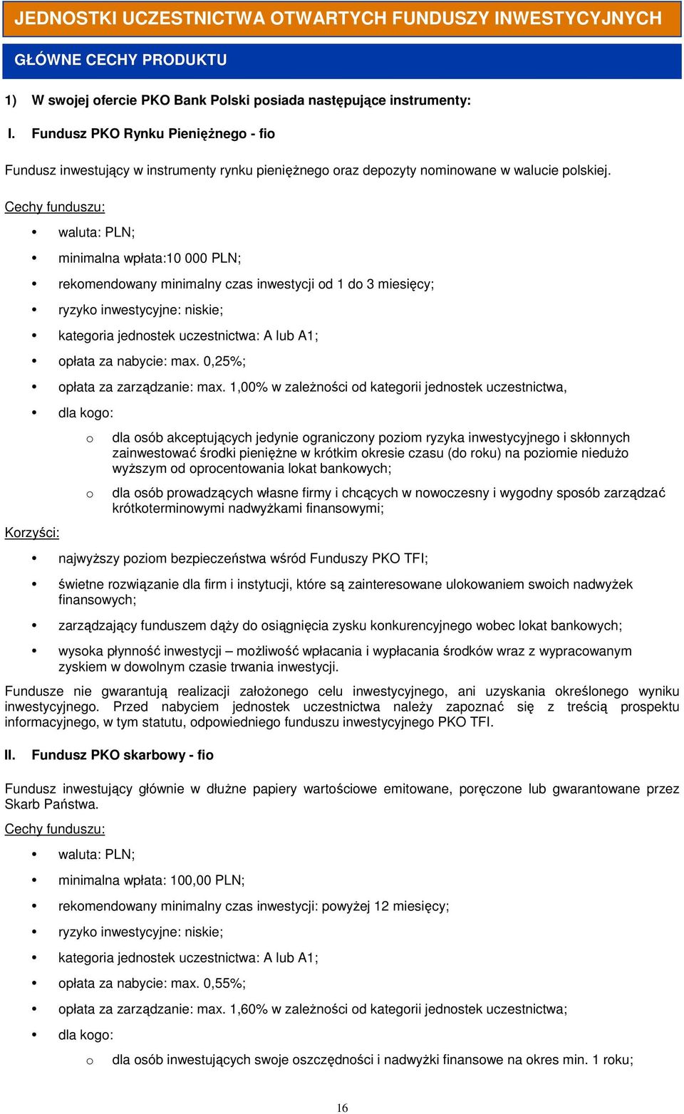 Cechy funduszu: waluta: PLN; minimalna wpłata:10 000 PLN; rekmendwany minimalny czas inwestycji d 1 d 3 miesięcy; ryzyk inwestycyjne: niskie; kategria jednstek uczestnictwa: A lub A1; płata za