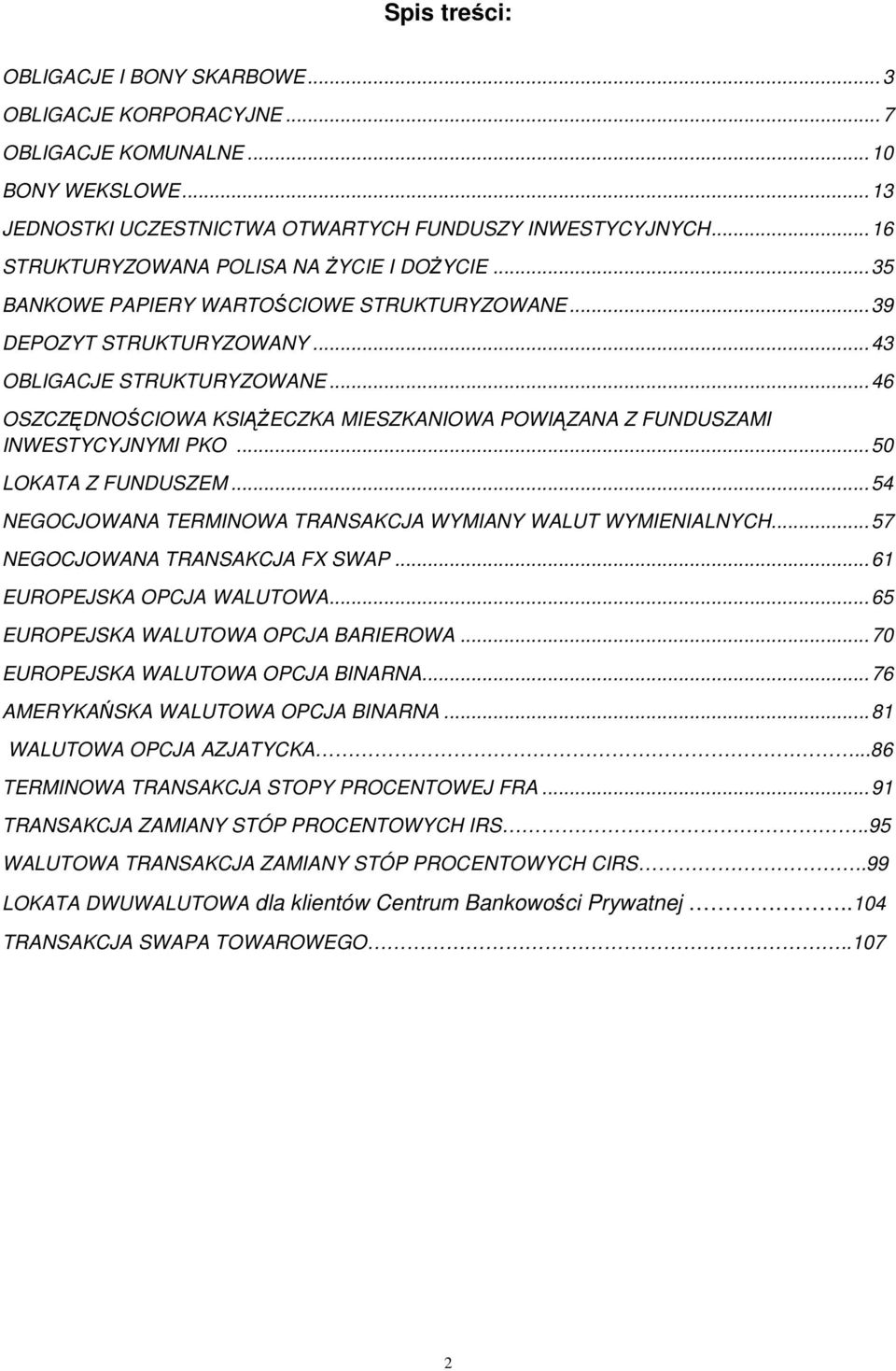 .. 46 OSZCZĘDNOŚCIOWA KSIĄŻECZKA MIESZKANIOWA POWIĄZANA Z FUNDUSZAMI INWESTYCYJNYMI PKO... 50 LOKATA Z FUNDUSZEM... 54 NEGOCJOWANA TERMINOWA TRANSAKCJA WYMIANY WALUT WYMIENIALNYCH.