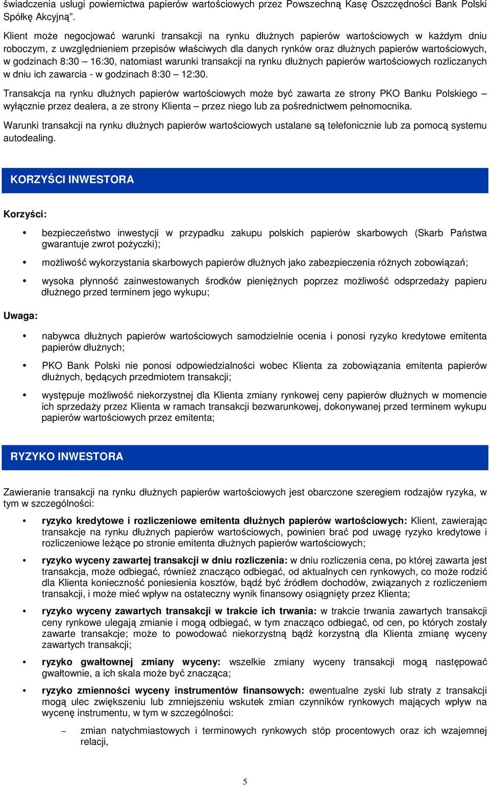 gdzinach 8:30 16:30, natmiast warunki transakcji na rynku dłużnych papierów wartściwych rzliczanych w dniu ich zawarcia - w gdzinach 8:30 12:30.