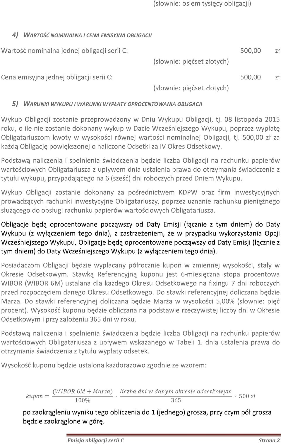 08 listopada 2015 roku, o ile nie zostanie konany wykup w Dacie Wcześniejszego Wykupu, poprzez wypłatę Obligatariuszom kwoty w wysokości równej wartości nominalnej Obligacji, tj.