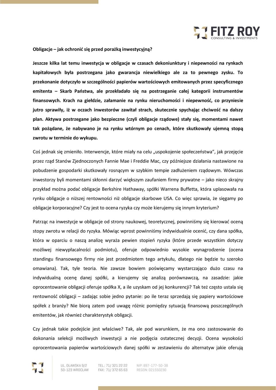 To przekonanie dotyczyło w szczególności papierów wartościowych emitowanych przez specyficznego emitenta Skarb Państwa, ale przekładało się na postrzeganie całej kategorii instrumentów finansowych.