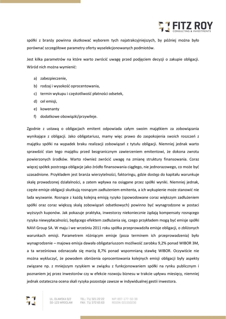 Wśród nich można wymienić: a) zabezpieczenie, b) rodzaj i wysokość oprocentowania, c) termin wykupu i częstotliwość płatności odsetek, d) cel emisji, e) kowenanty f) dodatkowe obowiązki/przywileje.