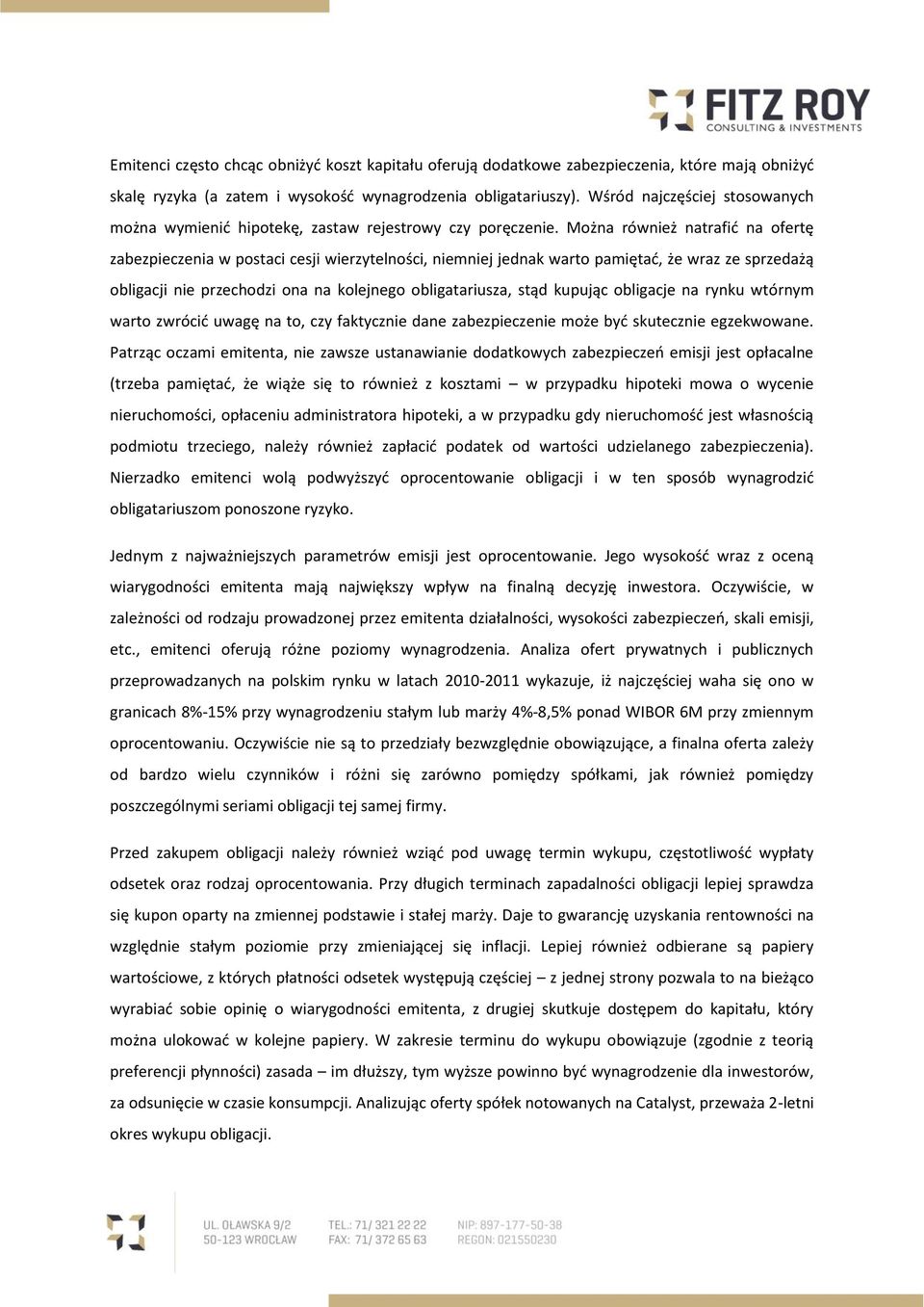 Można również natrafić na ofertę zabezpieczenia w postaci cesji wierzytelności, niemniej jednak warto pamiętać, że wraz ze sprzedażą obligacji nie przechodzi ona na kolejnego obligatariusza, stąd