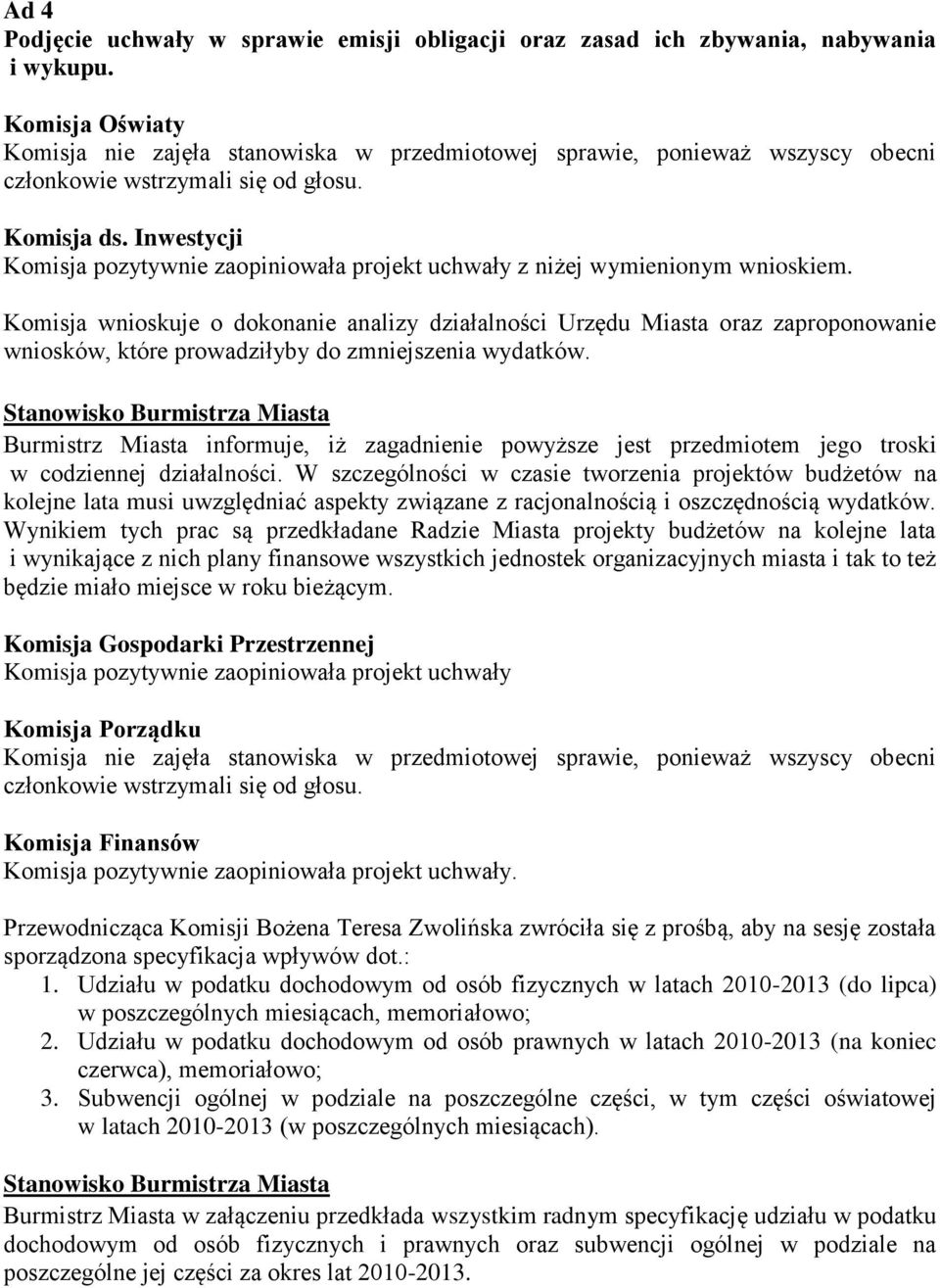 Komisja wnioskuje o dokonanie analizy działalności Urzędu Miasta oraz zaproponowanie wniosków, które prowadziłyby do zmniejszenia wydatków.