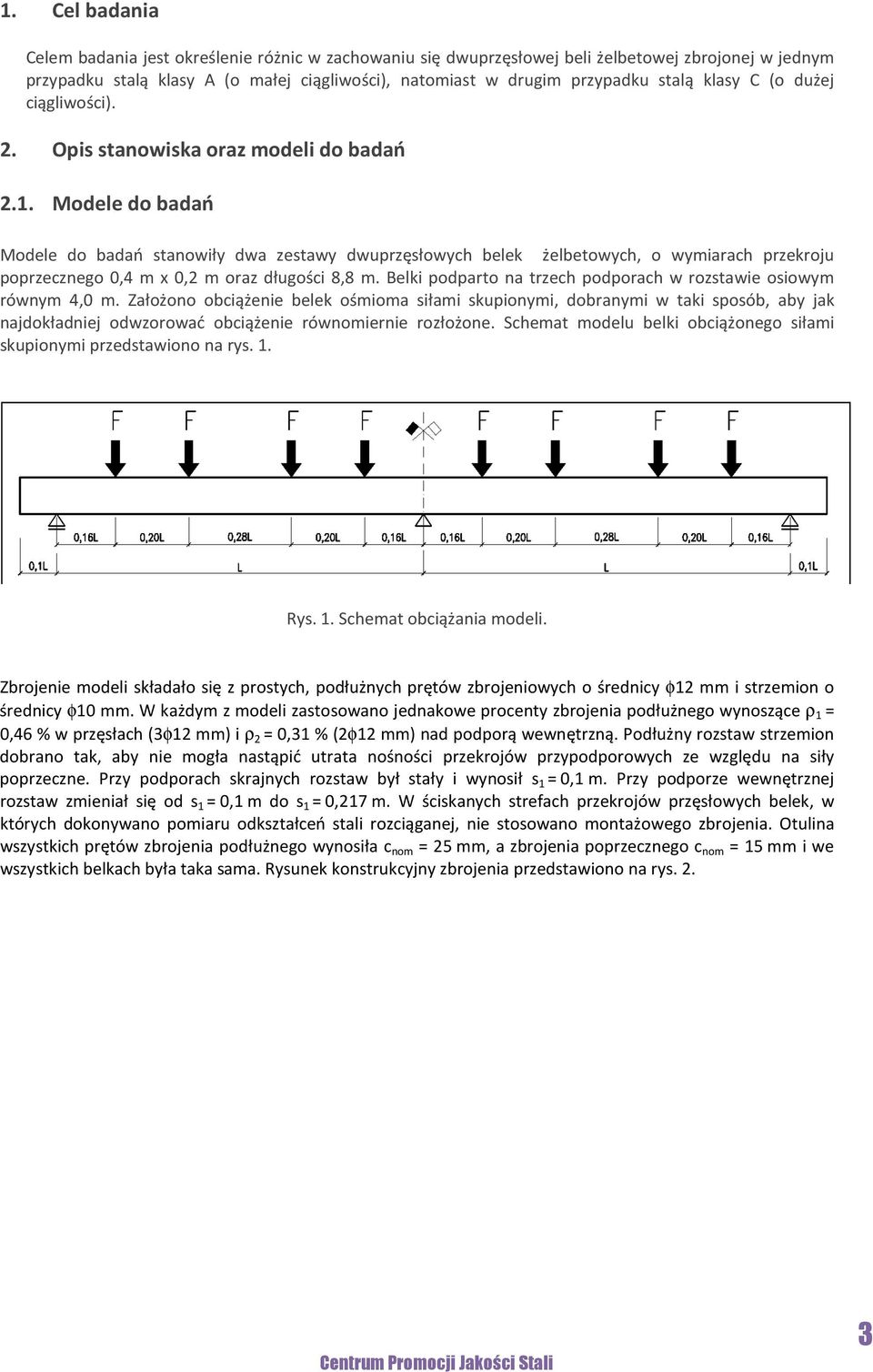 Modele do badań Modele do badań stanowiły dwa zestawy dwuprzęsłowych belek żelbetowych, o wymiarach przekroju poprzecznego 0,4 m x 0,2 m oraz długości 8,8 m.