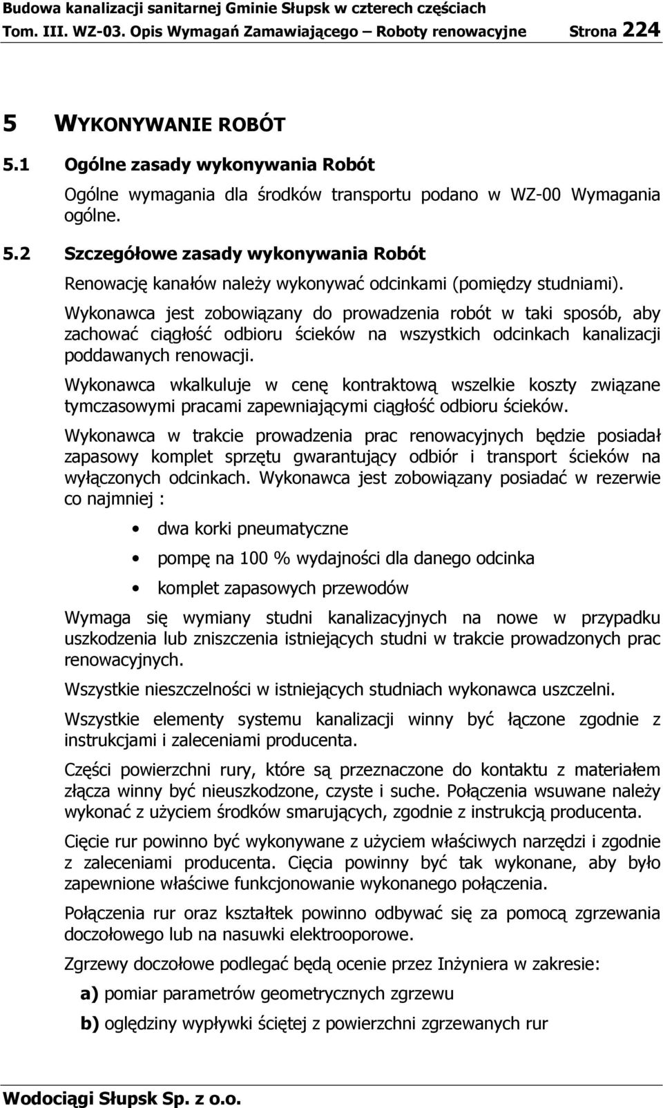 2 Szczegółowe zasady wykonywania Robót Renowację kanałów naleŝy wykonywać odcinkami (pomiędzy studniami).