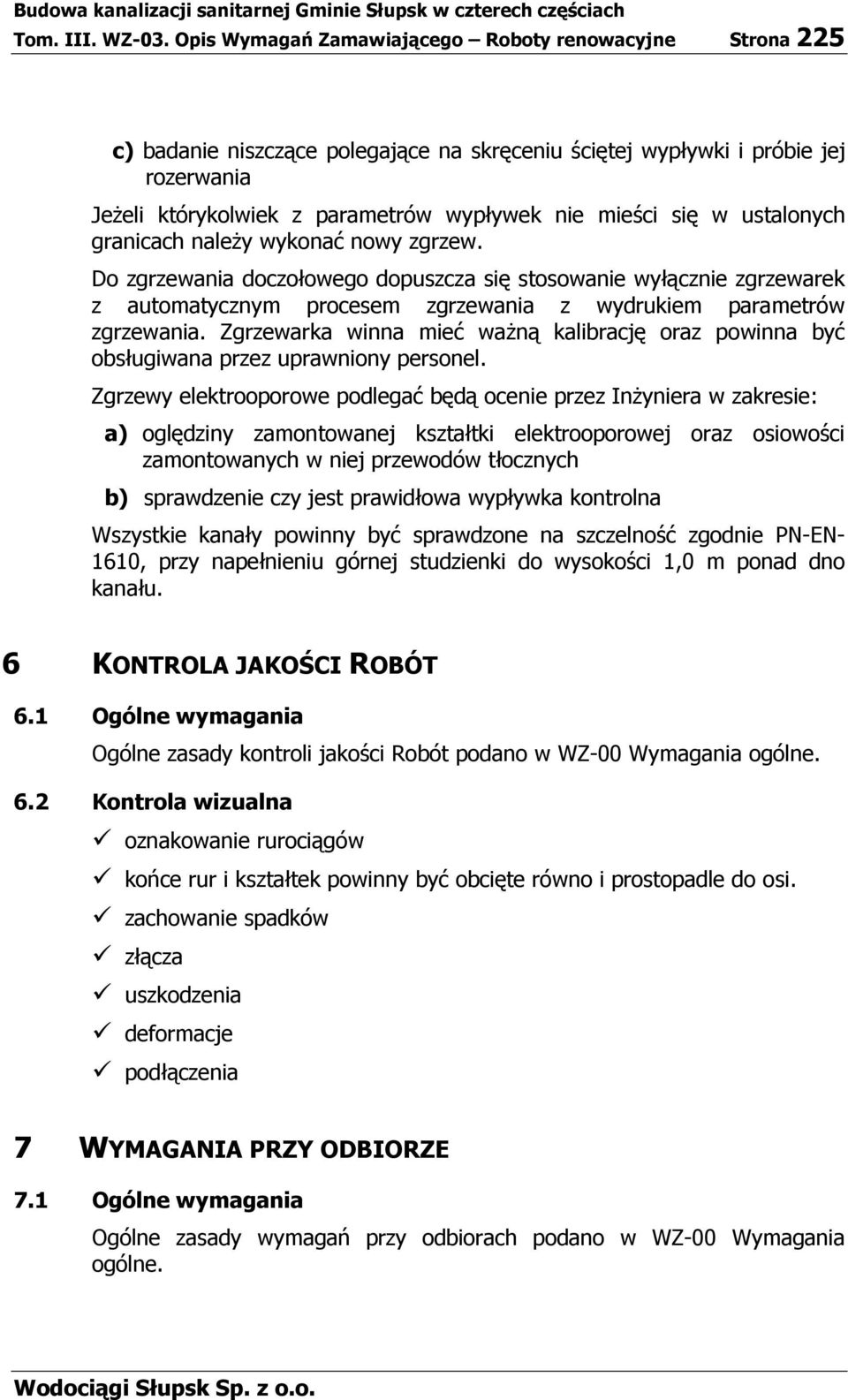 w ustalonych granicach naleŝy wykonać nowy zgrzew. Do zgrzewania doczołowego dopuszcza się stosowanie wyłącznie zgrzewarek z automatycznym procesem zgrzewania z wydrukiem parametrów zgrzewania.