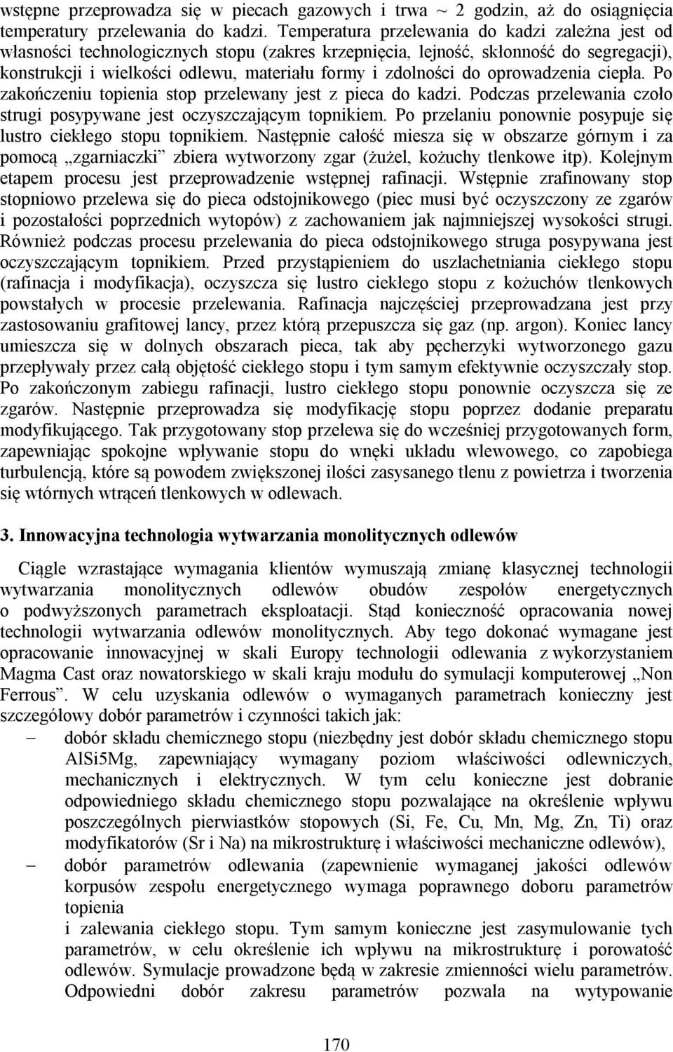 do oprowadzenia ciepła. Po zakończeniu topienia stop przelewany jest z pieca do kadzi. Podczas przelewania czoło strugi posypywane jest oczyszczającym topnikiem.