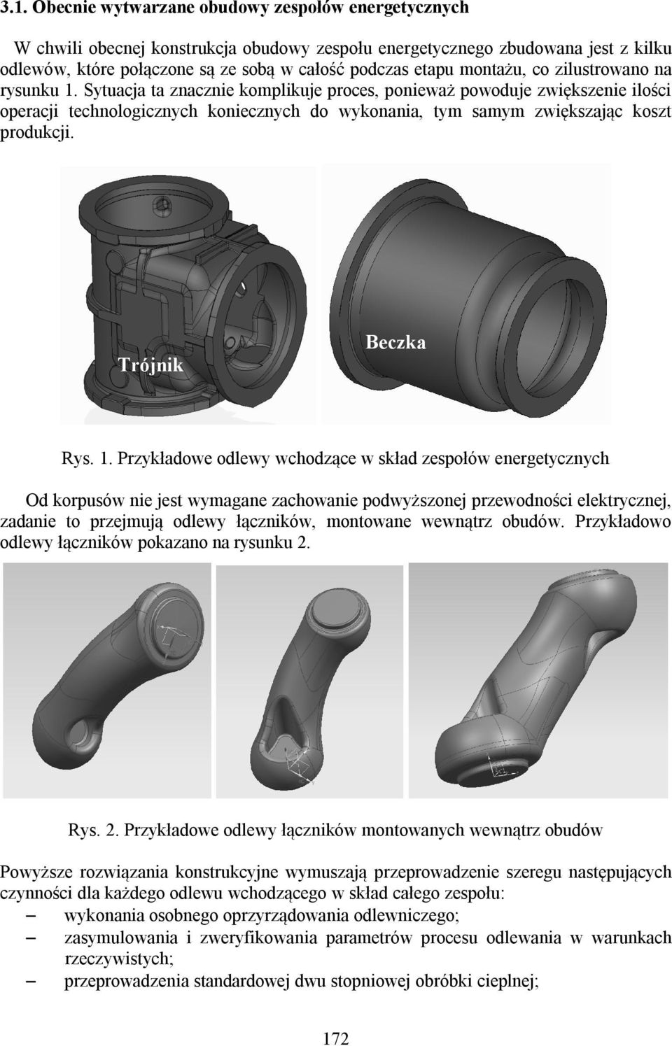 Sytuacja ta znacznie komplikuje proces, ponieważ powoduje zwiększenie ilości operacji technologicznych koniecznych do wykonania, tym samym zwiększając koszt produkcji. Trójnik Beczka Rys. 1.
