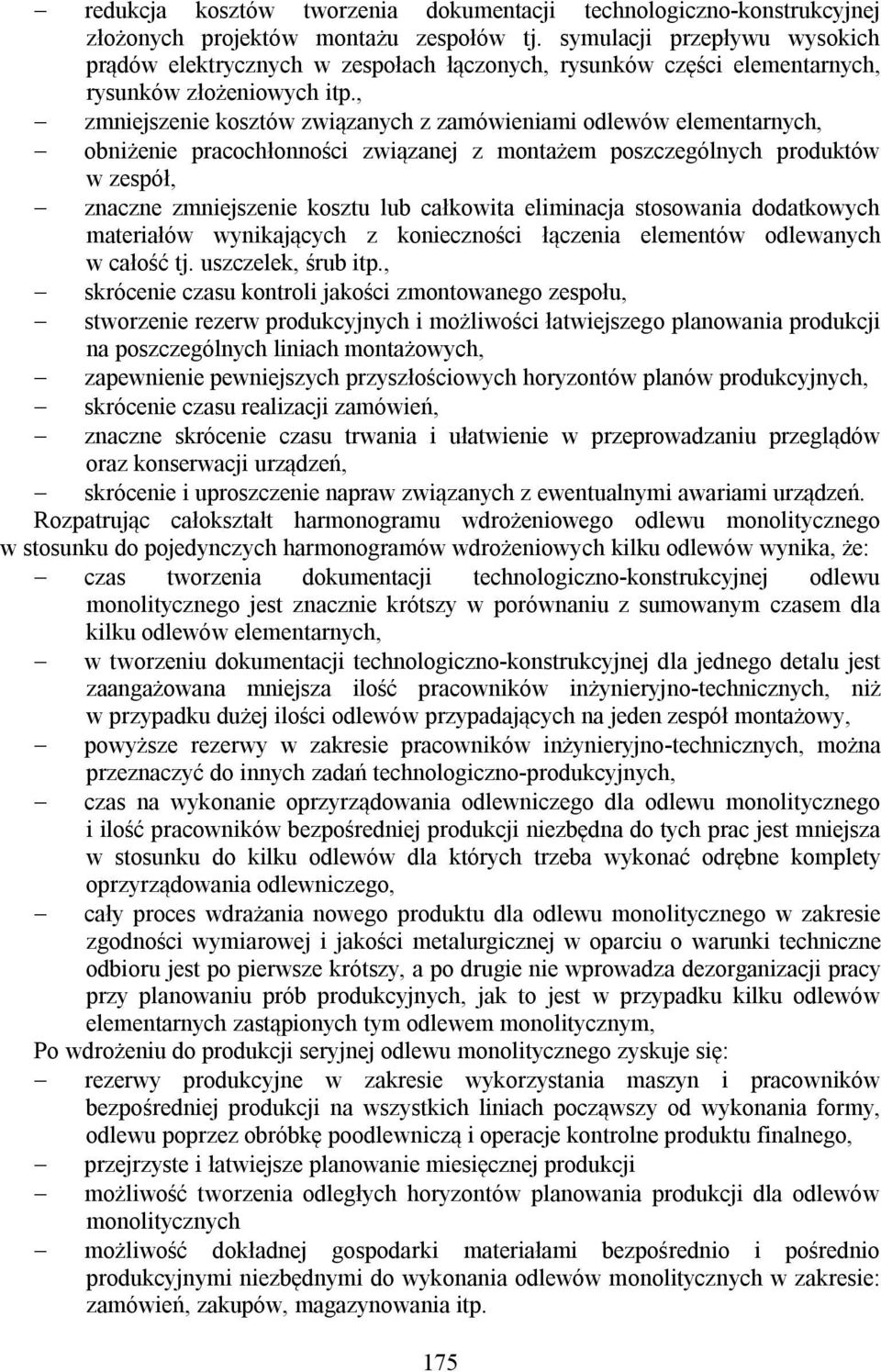 , zmniejszenie kosztów związanych z zamówieniami odlewów elementarnych, obniżenie pracochłonności związanej z montażem poszczególnych produktów w zespół, znaczne zmniejszenie kosztu lub całkowita