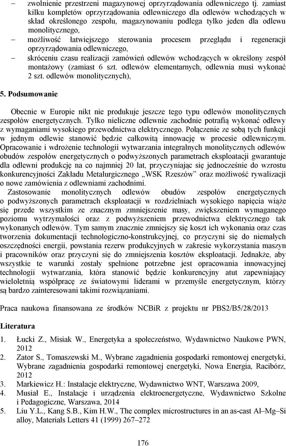 sterowania procesem przeglądu i regeneracji oprzyrządowania odlewniczego, skróceniu czasu realizacji zamówień odlewów wchodzących w określony zespół montażowy (zamiast 6 szt.