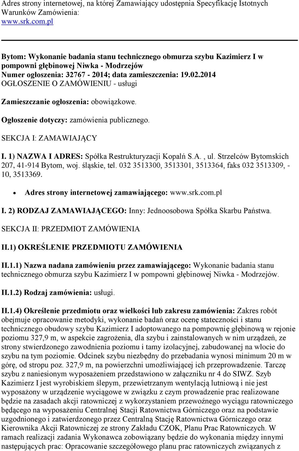 2014 OGŁOSZENIE O ZAMÓWIENIU - usługi Zamieszczanie ogłoszenia: obowiązkowe. Ogłoszenie dotyczy: zamówienia publicznego. SEKCJA I: ZAMAWIAJĄCY I. 1) NAZWA I ADRES: Spółka Restrukturyzacji Kopalń S.A., ul.