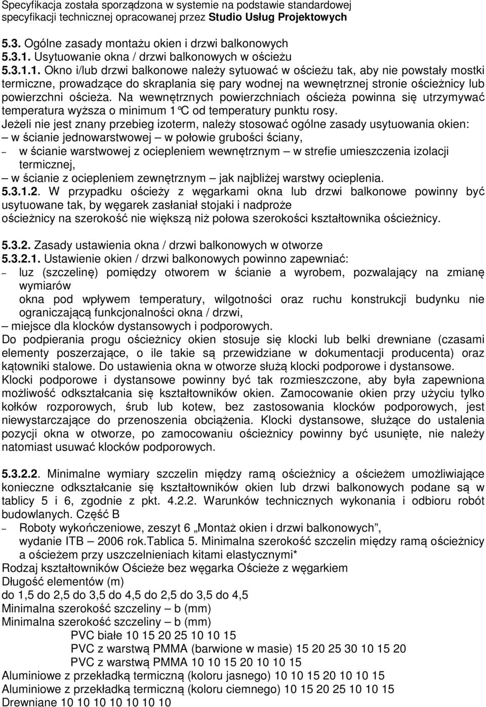 1. Okno i/lub drzwi balkonowe należy sytuować w ościeżu tak, aby nie powstały mostki termiczne, prowadzące do skraplania się pary wodnej na wewnętrznej stronie ościeżnicy lub powierzchni ościeża.