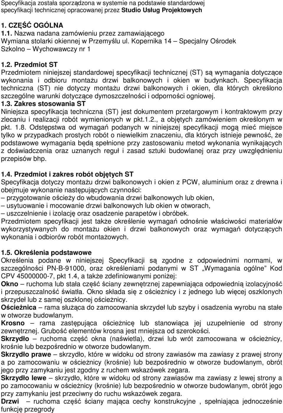 Specyfikacja techniczna (ST) nie dotyczy montażu drzwi balkonowych i okien, dla których określono szczególne warunki dotyczące dymoszczelności i odporności ogniowej. 1.3.