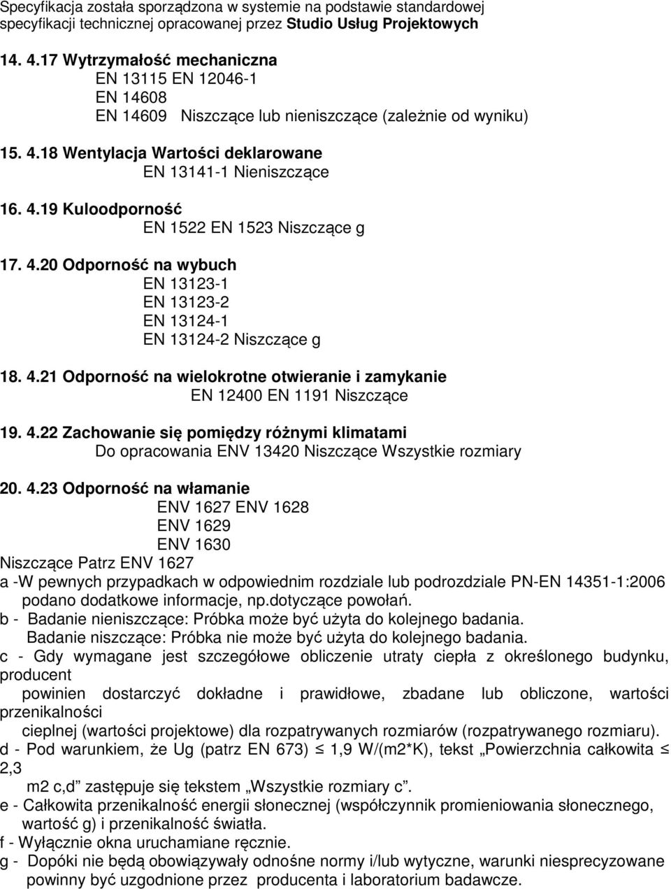 4.23 Odporność na włamanie ENV 1627 ENV 1628 ENV 1629 ENV 1630 Niszczące Patrz ENV 1627 a -W pewnych przypadkach w odpowiednim rozdziale lub podrozdziale PN-EN 14351-1:2006 podano dodatkowe