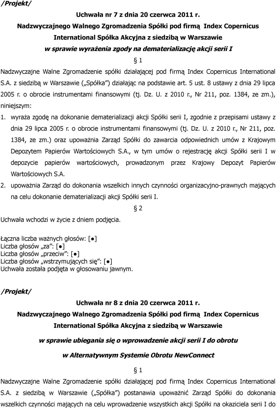 ), niniejszym: 1. wyraża zgodę na dokonanie dematerializacji akcji Spółki serii I, zgodnie z przepisami ustawy z dnia 29 lipca 2005 r. o obrocie instrumentami finansowymi (tj. Dz. U. z 2010 r.