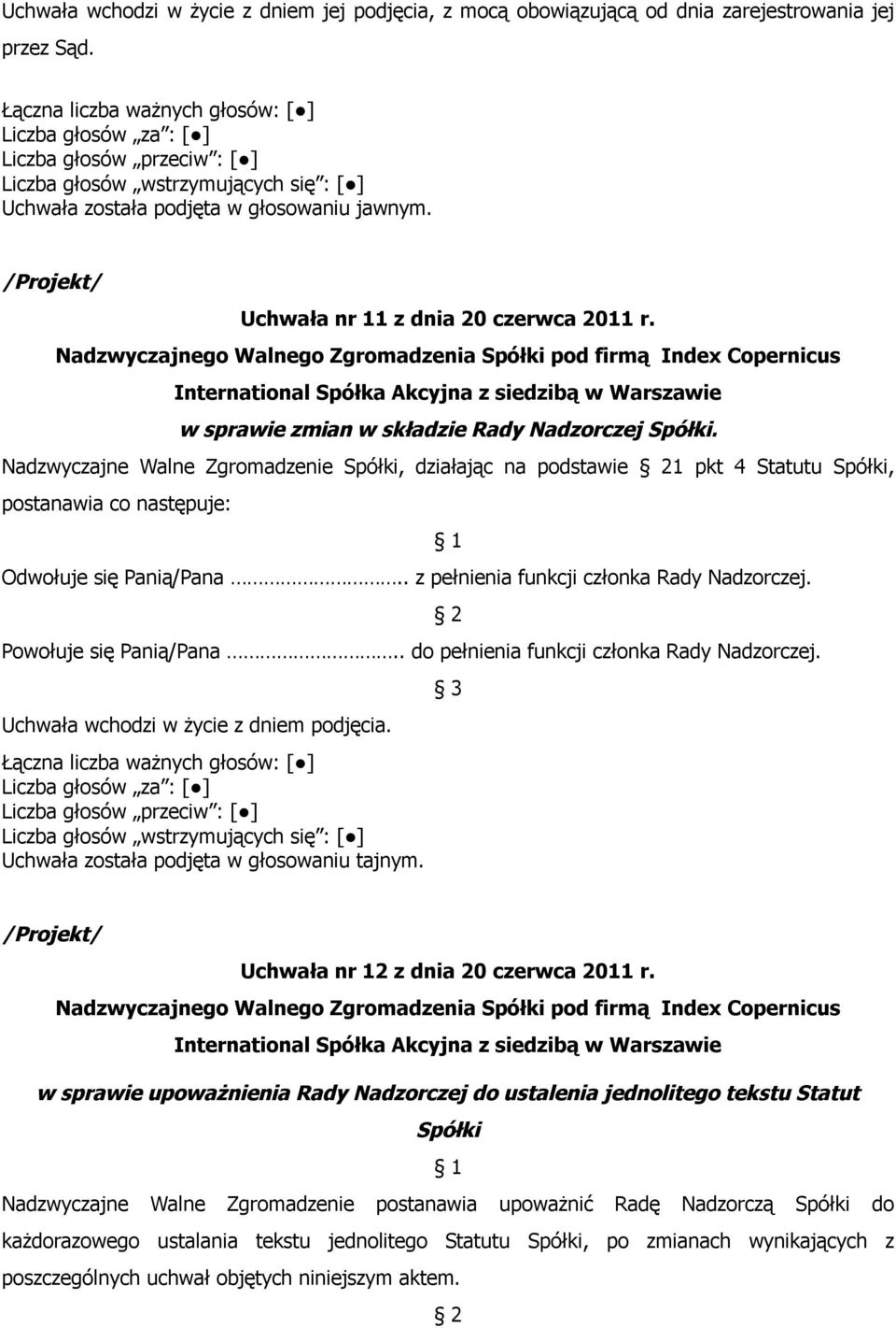 Powołuje się Panią/Pana.. do pełnienia funkcji członka Rady Nadzorczej. Uchwała została podjęta w głosowaniu tajnym. 3 Uchwała nr 12 z dnia 20 czerwca 2011 r.