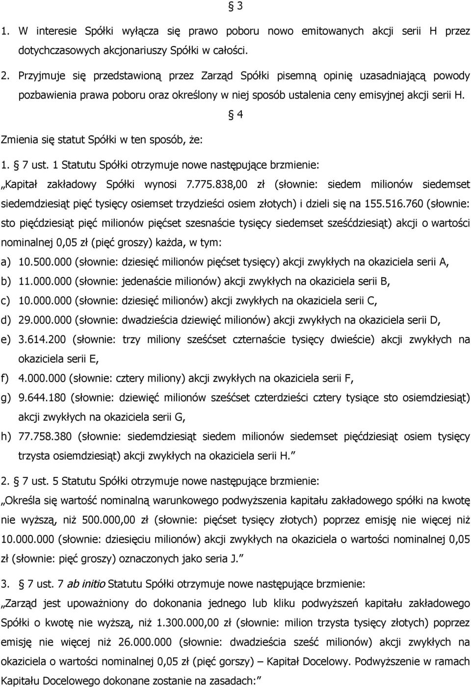 4 Zmienia się statut Spółki w ten sposób, że: 1. 7 ust. 1 Statutu Spółki otrzymuje nowe następujące brzmienie: Kapitał zakładowy Spółki wynosi 7.775.