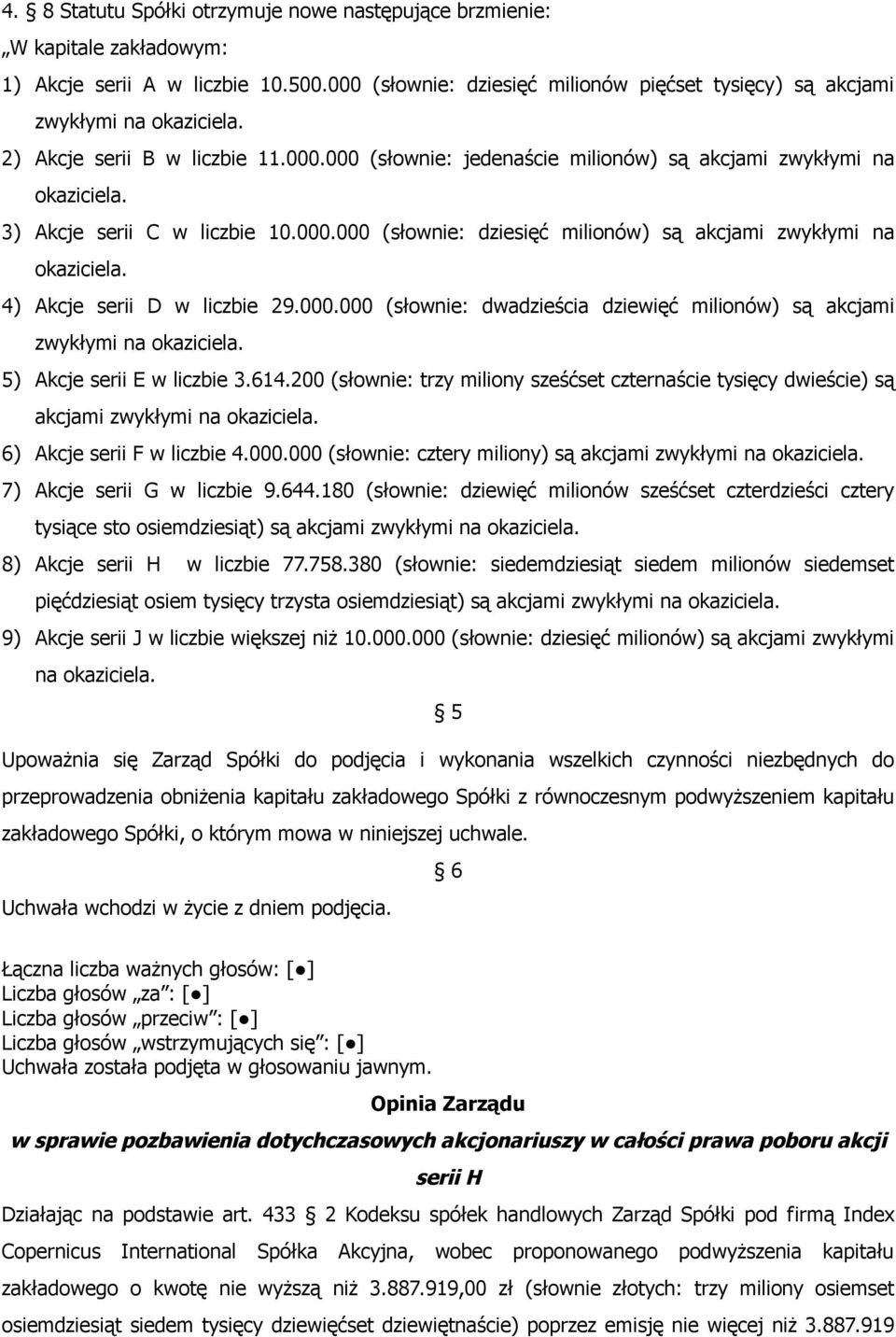4) Akcje serii D w liczbie 29.000.000 (słownie: dwadzieścia dziewięć milionów) są akcjami zwykłymi na okaziciela. 5) Akcje serii E w liczbie 3.614.