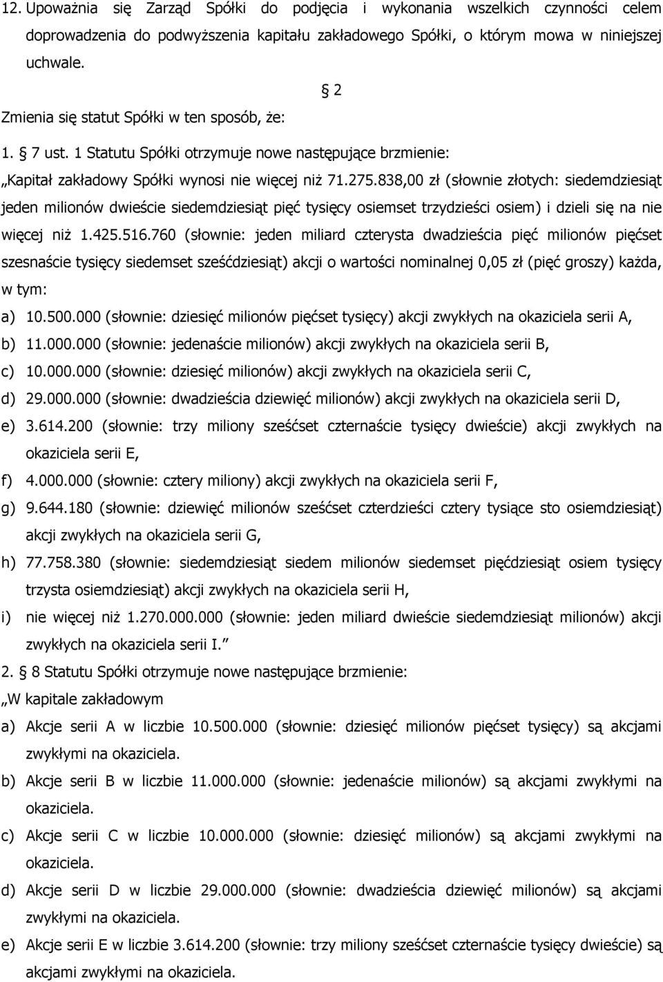838,00 zł (słownie złotych: siedemdziesiąt jeden milionów dwieście siedemdziesiąt pięć tysięcy osiemset trzydzieści osiem) i dzieli się na nie więcej niż 1.425.516.