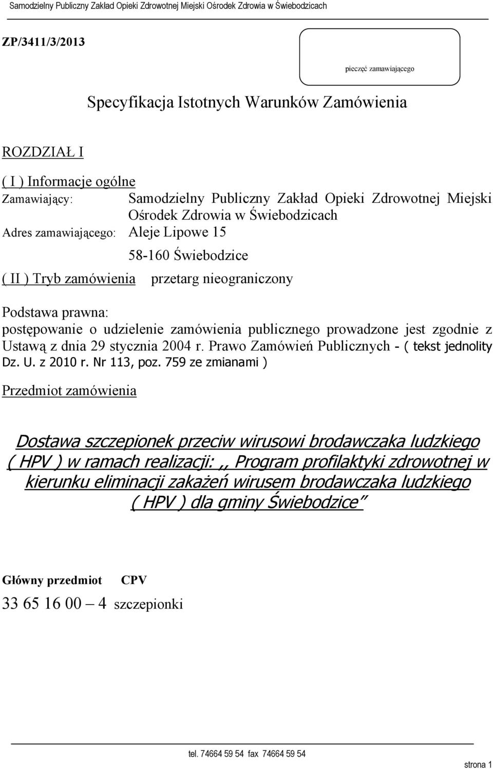 jest zgodnie z Ustawą z dnia 29 stycznia 2004 r. Prawo Zamówień Publicznych - ( tekst jednolity Dz. U. z 2010 r. Nr 113, poz.