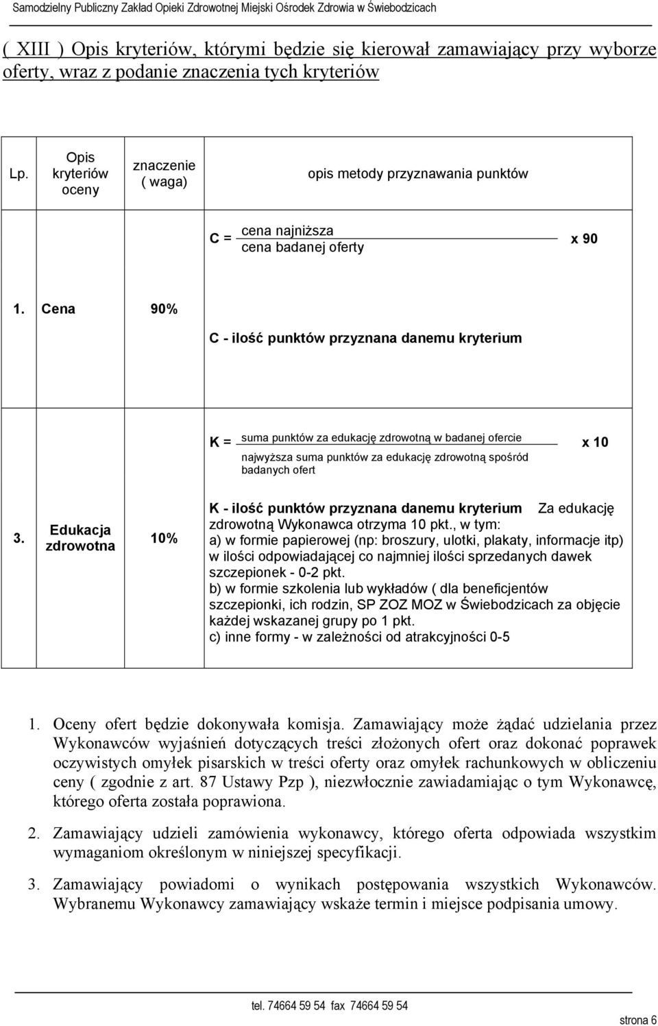Cena 90% C - ilość punktów przyznana danemu kryterium K = suma punktów za edukację zdrowotną w badanej ofercie najwyższa suma punktów za edukację zdrowotną spośród badanych ofert x 10 3.