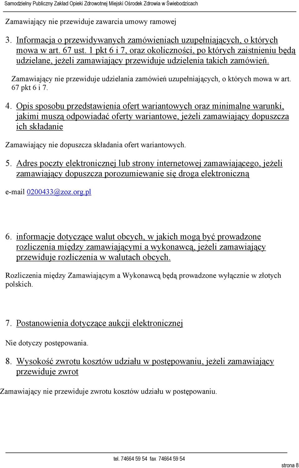 Zamawiający nie przewiduje udzielania zamówień uzupełniających, o których mowa w art. 67 pkt 6 i 7. 4.