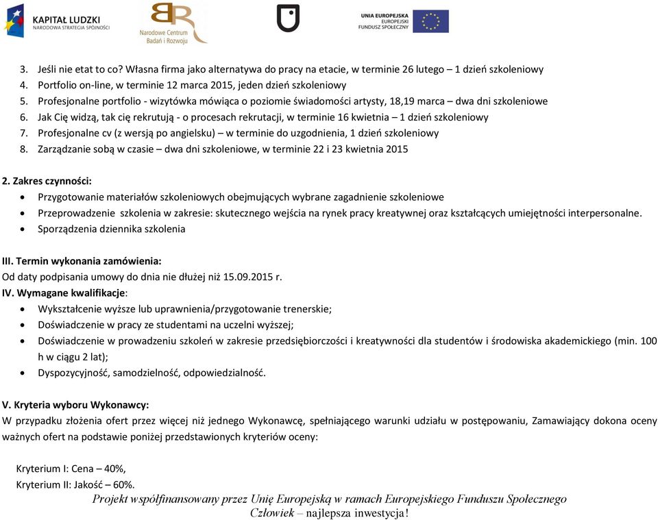 Jak Cię widzą, tak cię rekrutują - o procesach rekrutacji, w terminie 16 kwietnia 1 dzień szkoleniowy 7. Profesjonalne cv (z wersją po angielsku) w terminie do uzgodnienia, 1 dzień szkoleniowy 8.