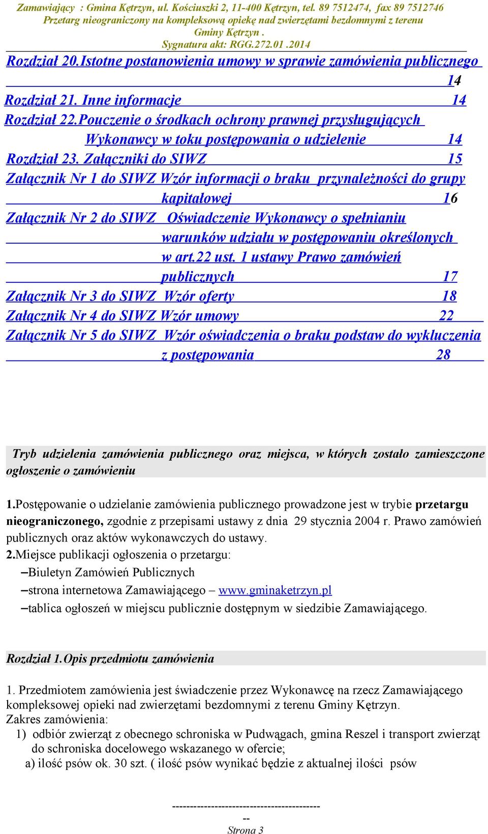 Załączniki do SIWZ 15 Załącznik Nr 1 do SIWZ Wzór informacji o braku przynależności do grupy kapitałowej 16 Załącznik Nr 2 do SIWZ Oświadczenie Wykonawcy o spełnianiu warunków udziału w postępowaniu