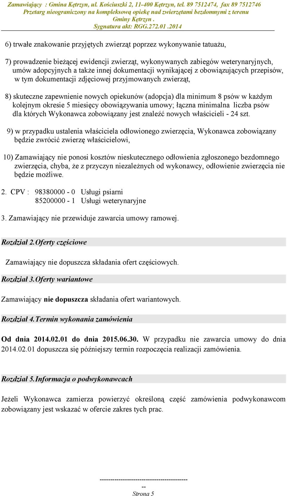 miesięcy obowiązywania umowy; łączna minimalna liczba psów dla których Wykonawca zobowiązany jest znaleźć nowych właścicieli - 24 szt.