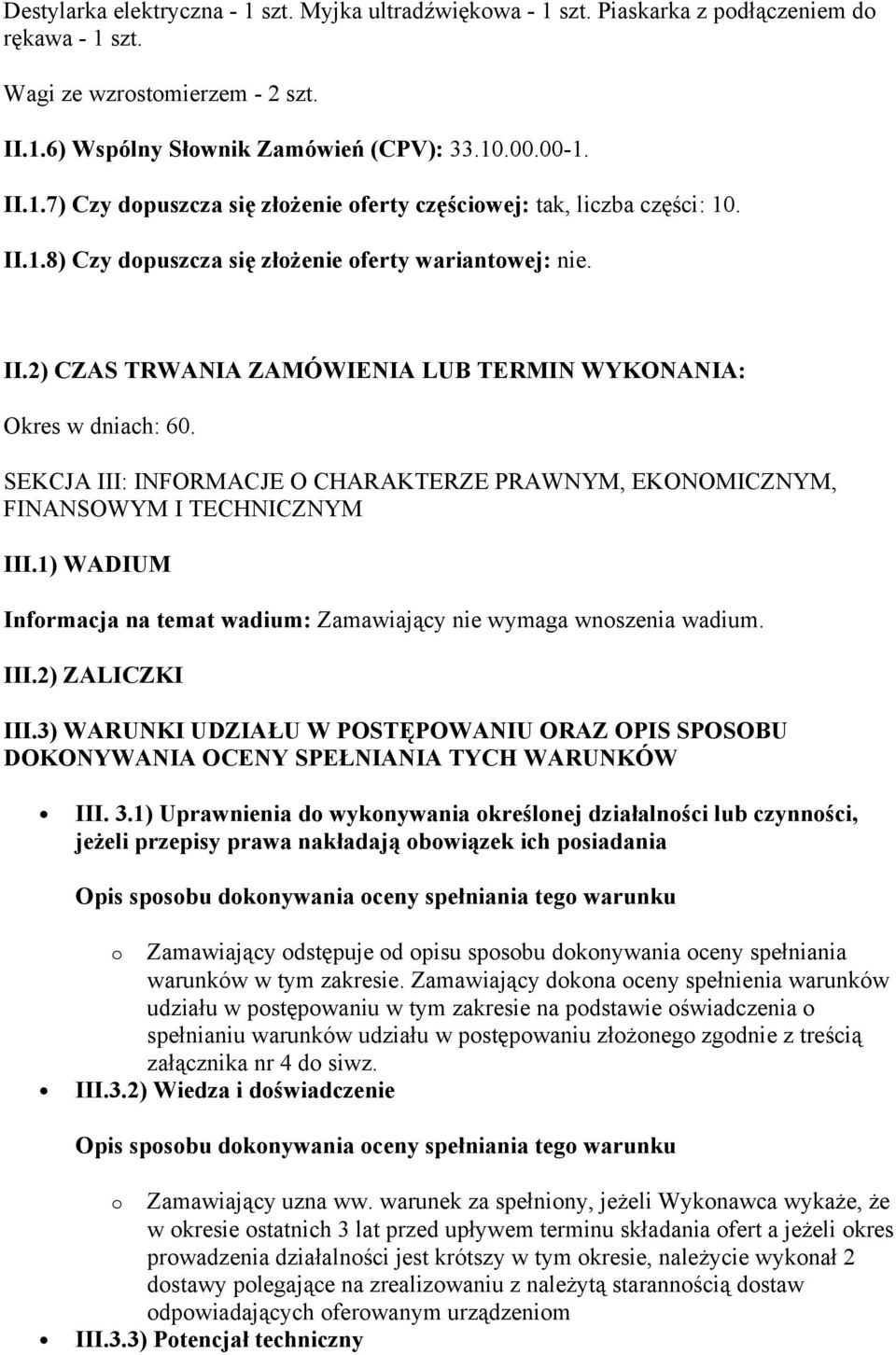 SEKCJA III: INFORMACJE O CHARAKTERZE PRAWNYM, EKONOMICZNYM, FINANSOWYM I TECHNICZNYM III.1) WADIUM Informacja na temat wadium: Zamawiający nie wymaga wnoszenia wadium. III.2) ZALICZKI III.