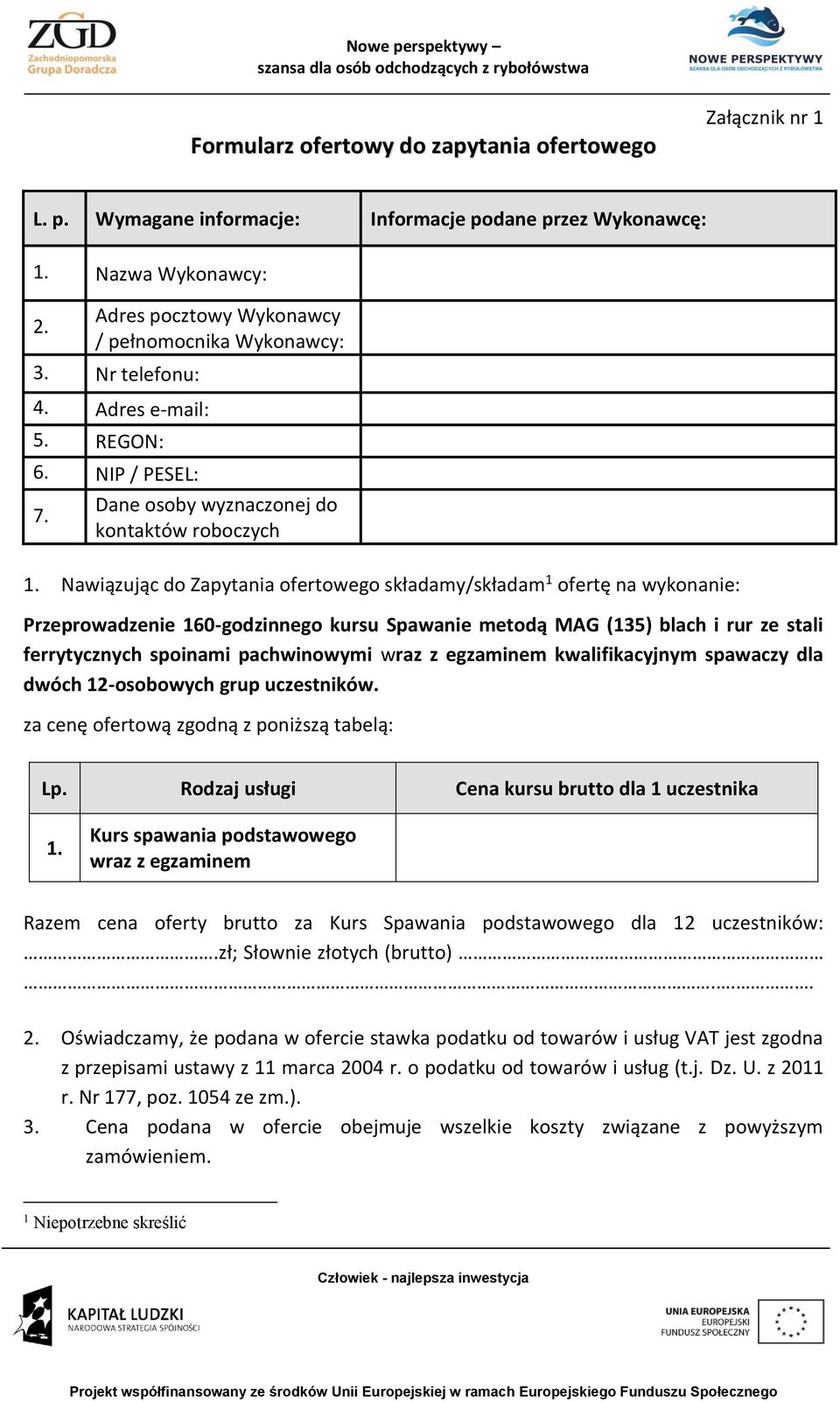 Nawiązując do Zapytania ofertowego składamy/składam 1 ofertę na wykonanie: Przeprowadzenie 160-godzinnego kursu Spawanie metodą MAG (135) blach i rur ze stali ferrytycznych spoinami pachwinowymi wraz