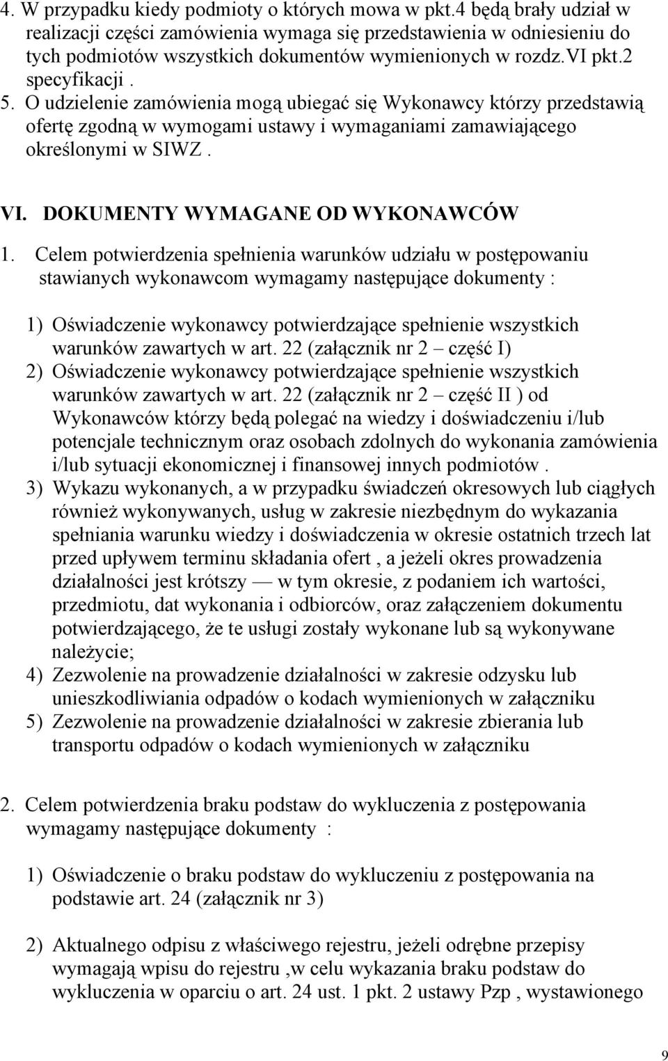 O udzielenie zamówienia mogą ubiegać się Wykonawcy którzy przedstawią ofertę zgodną w wymogami ustawy i wymaganiami zamawiającego określonymi w SIWZ. VI. DOKUMENTY WYMAGANE OD WYKONAWCÓW 1.