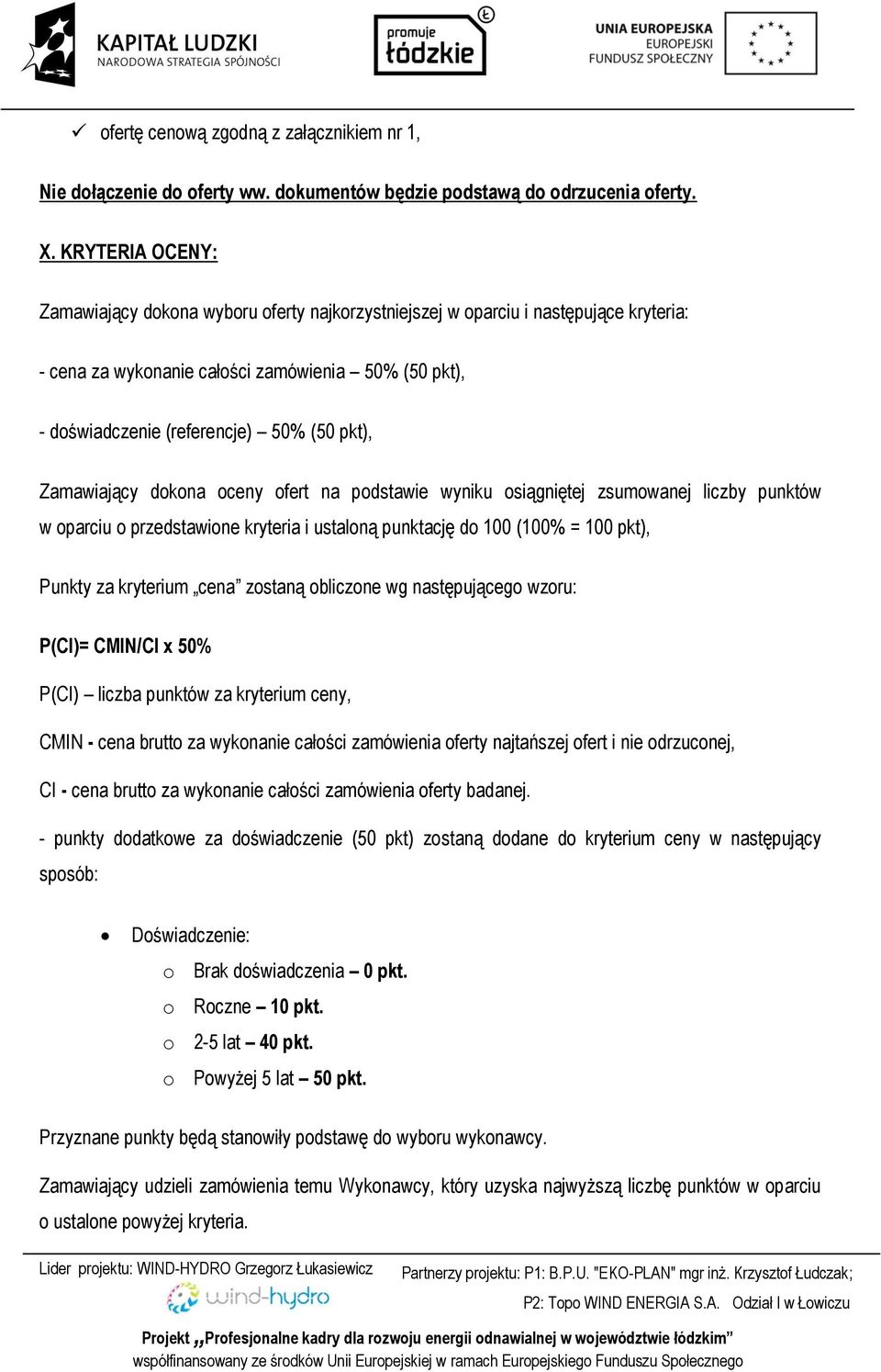 Zamawiający dokona oceny ofert na podstawie wyniku osiągniętej zsumowanej liczby punktów w oparciu o przedstawione kryteria i ustaloną punktację do 100 (100% = 100 pkt), Punkty za kryterium cena