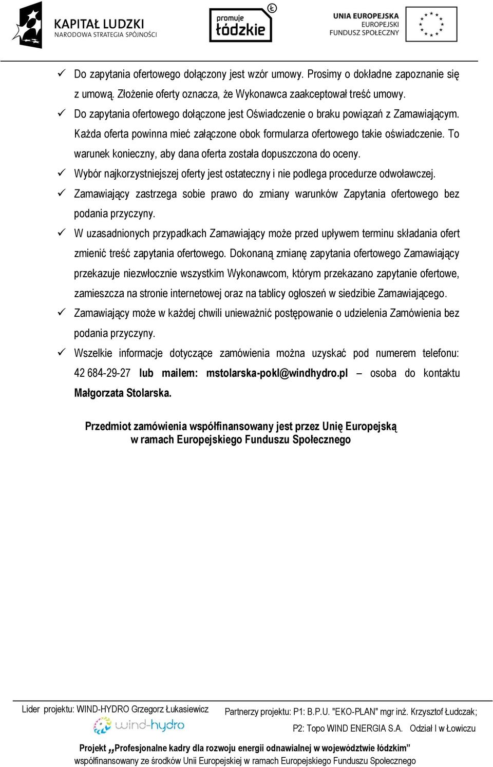 To warunek konieczny, aby dana oferta została dopuszczona do oceny. Wybór najkorzystniejszej oferty jest ostateczny i nie podlega procedurze odwoławczej.
