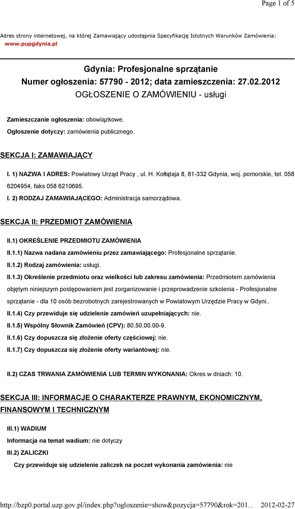 Ogłoszenie dotyczy: zamówienia publicznego. SEKCJA I: ZAMAWIAJĄCY I. 1) NAZWA I ADRES: Powiatowy Urząd Pracy, ul. H. Kołłątaja 8, 81-332 Gdynia, woj. pomorskie, tel. 058 6204954, faks 058 6210695. I. 2) RODZAJ ZAMAWIAJĄCEGO: Administracja samorządowa.