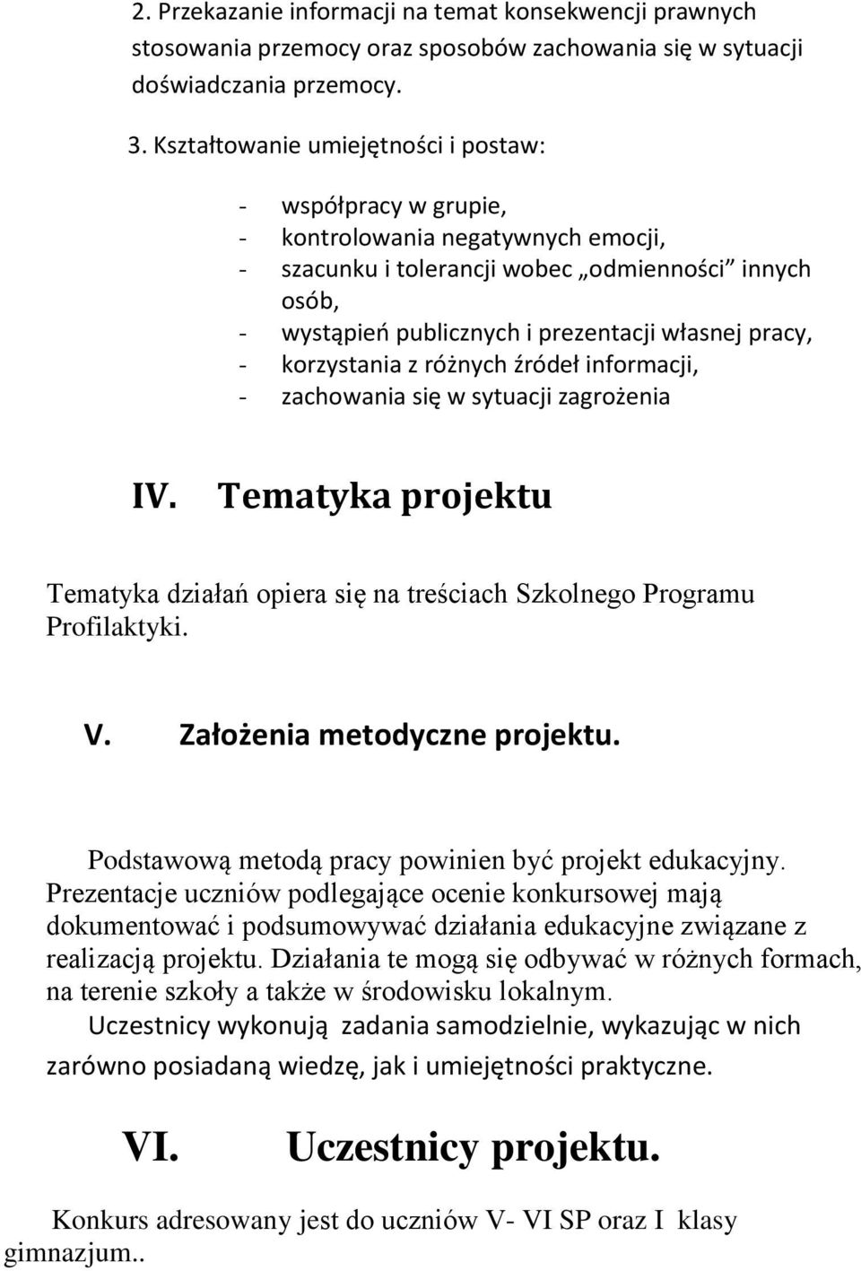 krzystania z różnych źródeł infrmacji, - zachwania się w sytuacji zagrżenia IV. Tematyka prjektu Tematyka działań piera się na treściach Szklneg Prgramu Prfilaktyki. V. Załżenia metdyczne prjektu.