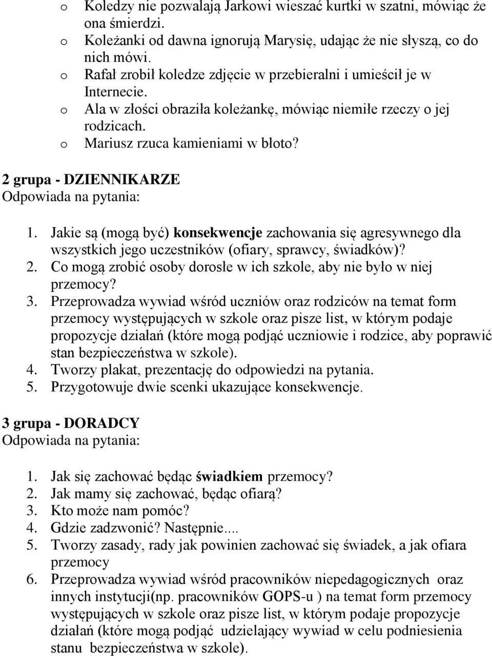 2 grupa - DZIENNIKARZE Odpwiada na pytania: 1. Jakie są (mgą być) knsekwencje zachwania się agresywneg dla wszystkich jeg uczestników (fiary, sprawcy, świadków)? 2.