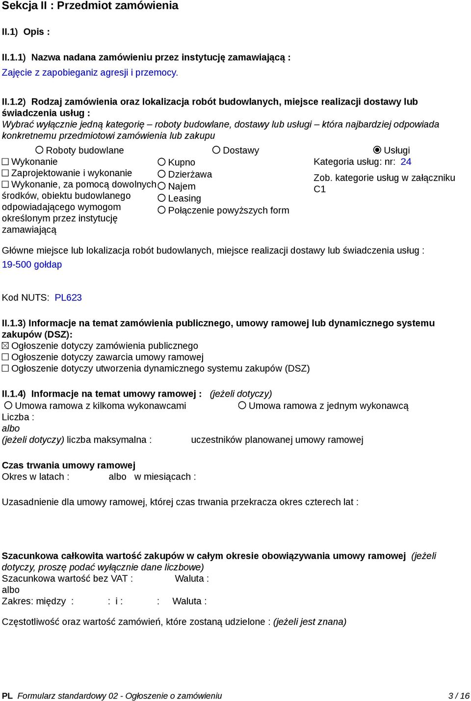 1) Nazwa nadana zamówieniu przez instytucję zamawiającą : Zajęcie z zapobieganiz agresji i przemocy. II.1.2) Rodzaj zamówienia oraz lokalizacja robót budowlanych, miejsce realizacji dostawy lub