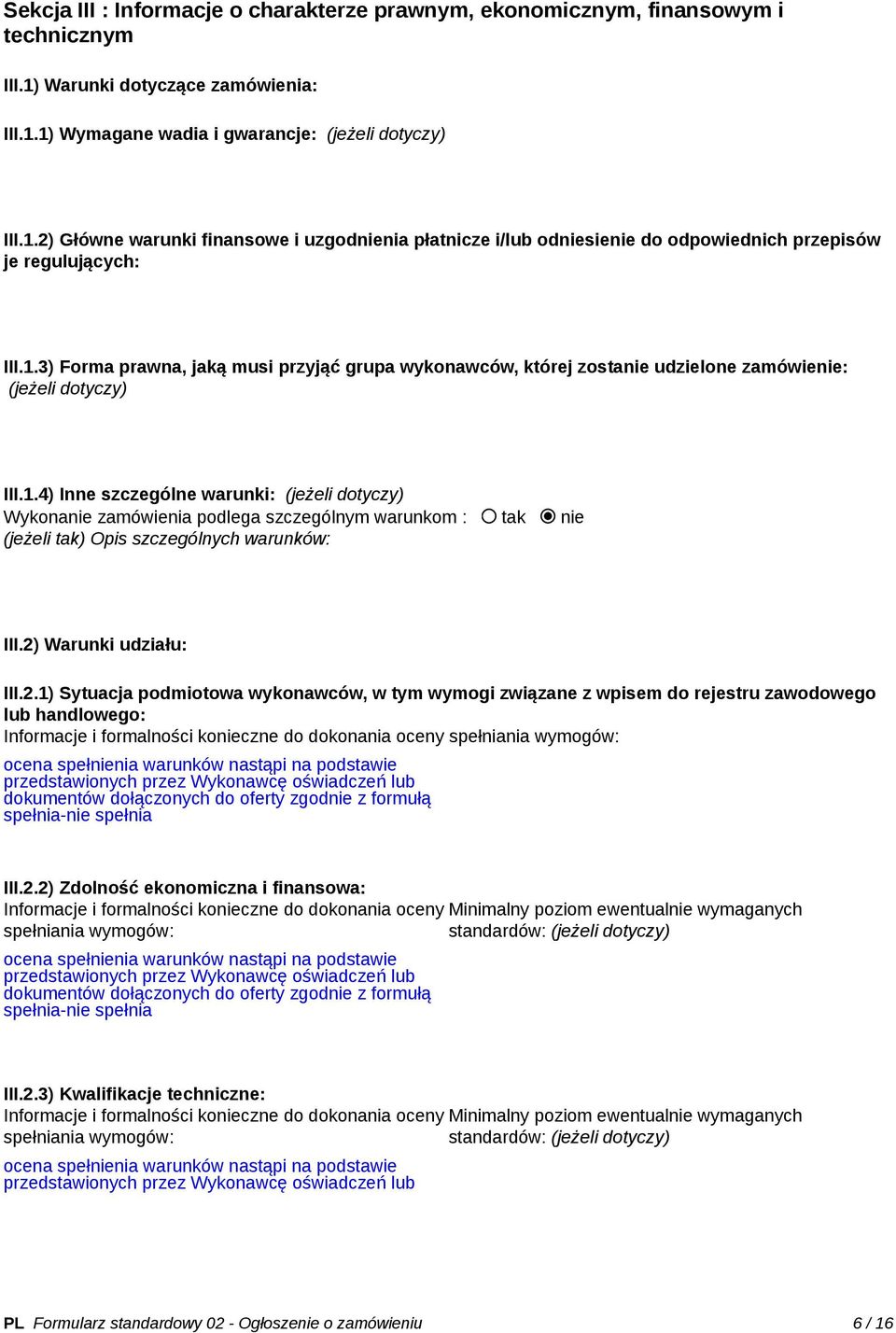 1.3) Forma prawna, jaką musi przyjąć grupa wykonawców, której zostanie udzielone zamówienie: (jeżeli dotyczy) III.1.4) Inne szczególne warunki: (jeżeli dotyczy) Wykonanie zamówienia podlega szczególnym warunkom : tak nie (jeżeli tak) Opis szczególnych warunków: III.