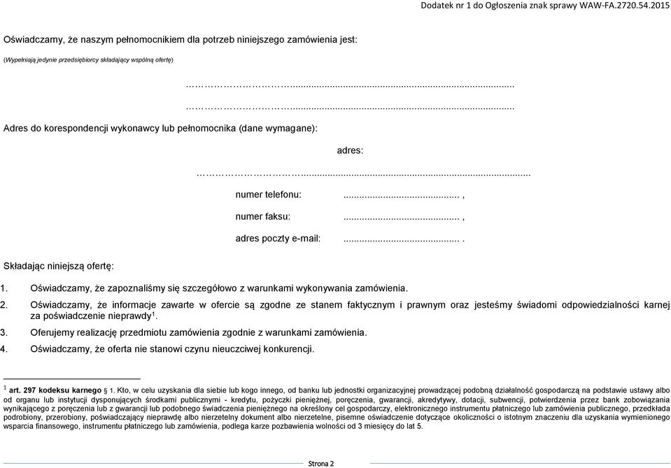 Oświadczamy, że informacje zawarte w ofercie są zgodne ze stanem faktycznym i prawnym oraz jesteśmy świadomi odpowiedzialności karnej za poświadczenie nieprawdy 1. 3.