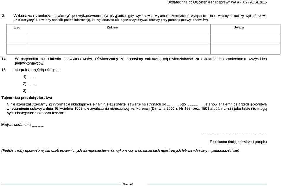 W przypadku zatrudnienia podwykonawców, oświadczamy że ponosimy całkowitą odpowiedzialność za działanie lub zaniechania wszystkich podwykonawców. 15. Integralną częścią oferty są: 1).. 2).. 3).