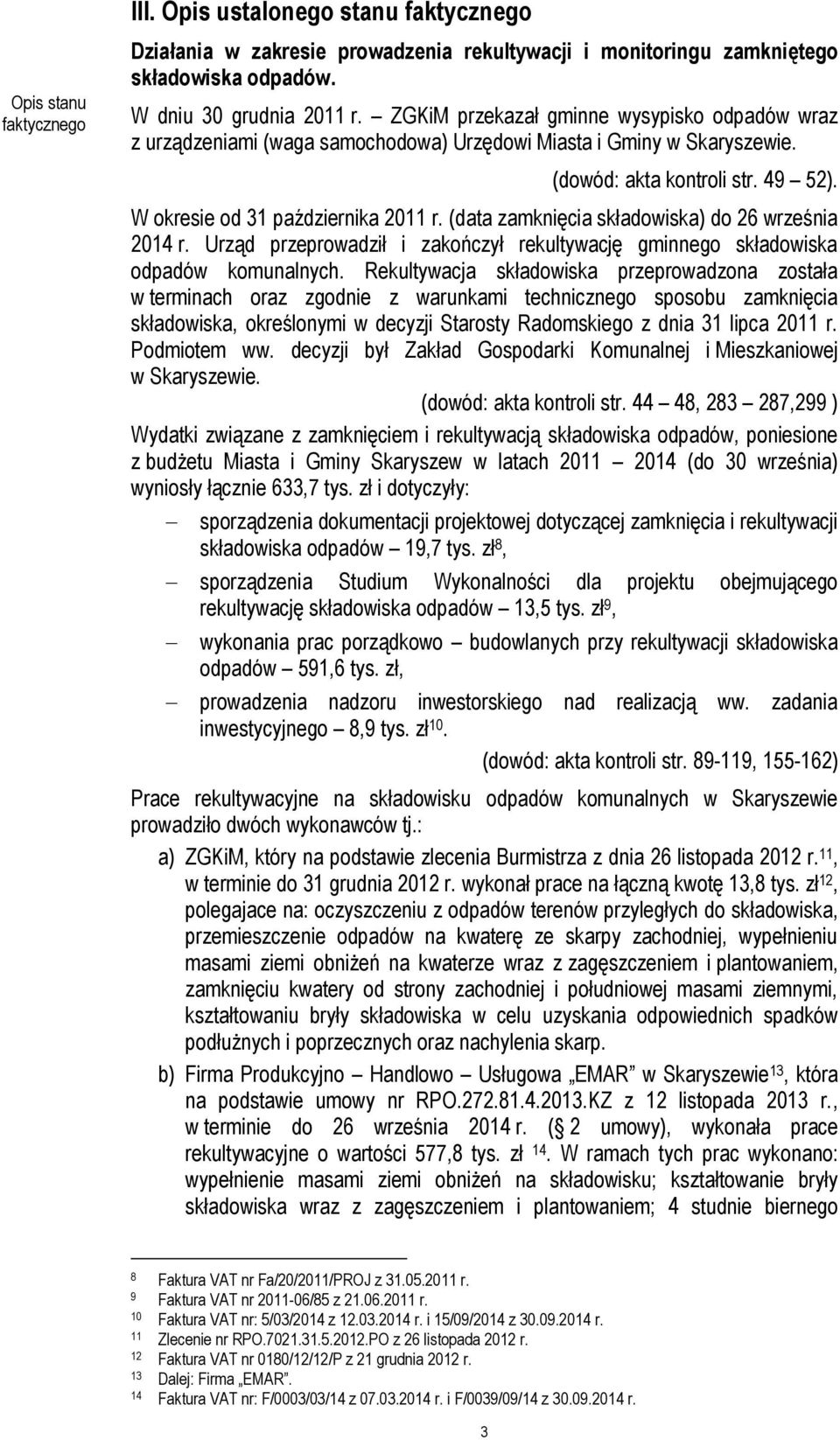 (data zamknięcia składowiska) do 26 września 2014 r. Urząd przeprowadził i zakończył rekultywację gminnego składowiska odpadów komunalnych.