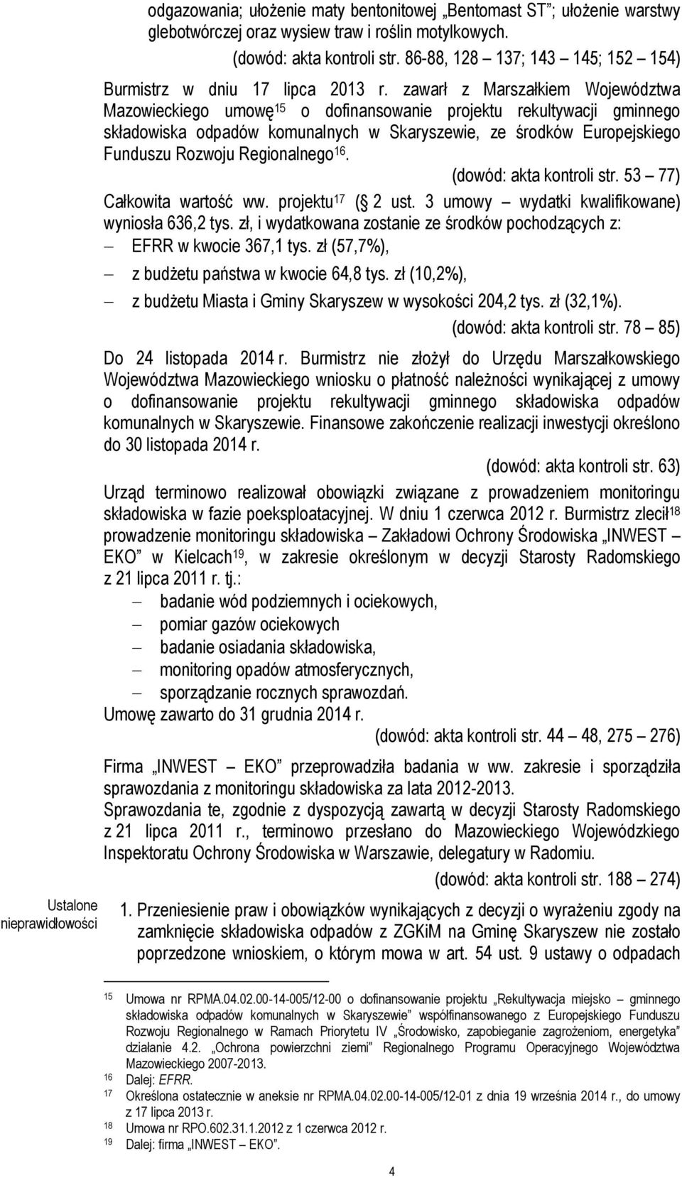 zawarł z Marszałkiem Województwa Mazowieckiego umowę 15 o dofinansowanie projektu rekultywacji gminnego składowiska odpadów komunalnych w Skaryszewie, ze środków Europejskiego Funduszu Rozwoju