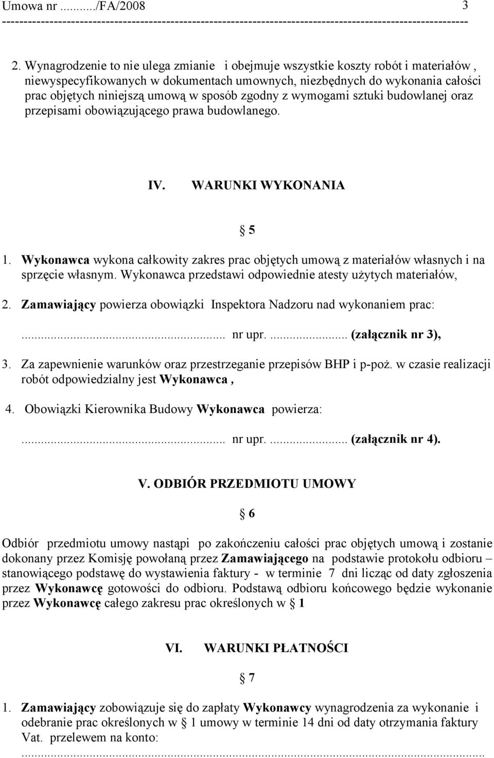 Wykonawca wykona całkowity zakres prac objętych umową z materiałów własnych i na sprzęcie własnym. Wykonawca przedstawi odpowiednie atesty użytych materiałów, 2.