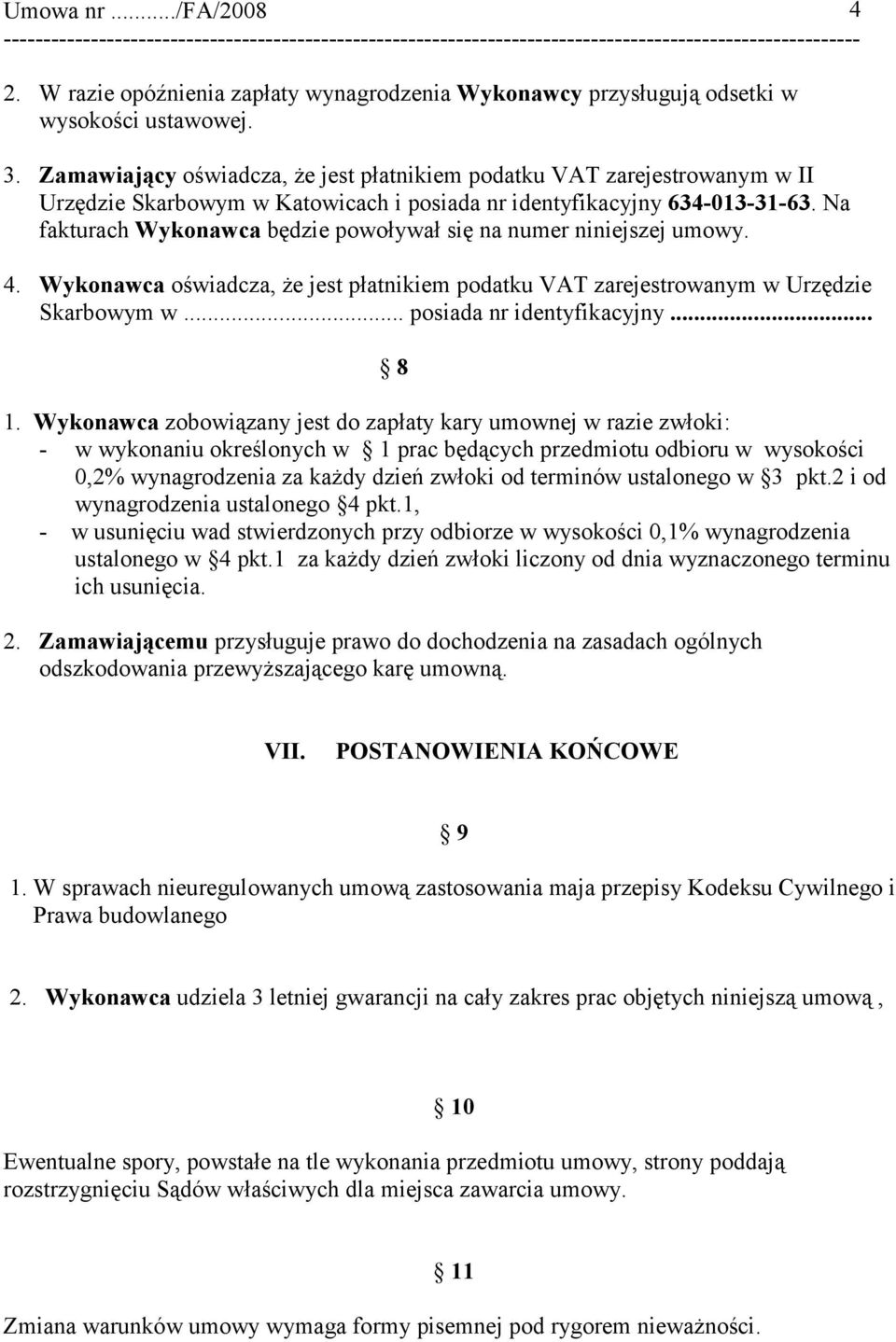 Na fakturach Wykonawca będzie powoływał się na numer niniejszej umowy. 4. Wykonawca oświadcza, że jest płatnikiem podatku VAT zarejestrowanym w Urzędzie Skarbowym w... posiada nr identyfikacyjny... 8 1.