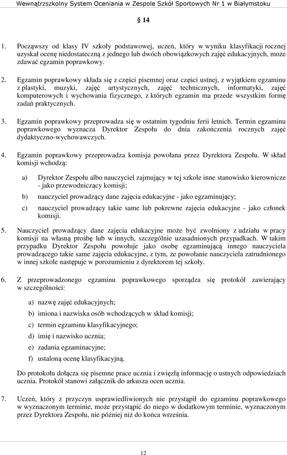 Egzamin poprawkowy składa się z części pisemnej oraz części ustnej, z wyjątkiem egzaminu z plastyki, muzyki, zajęć artystycznych, zajęć technicznych, informatyki, zajęć komputerowych i wychowania