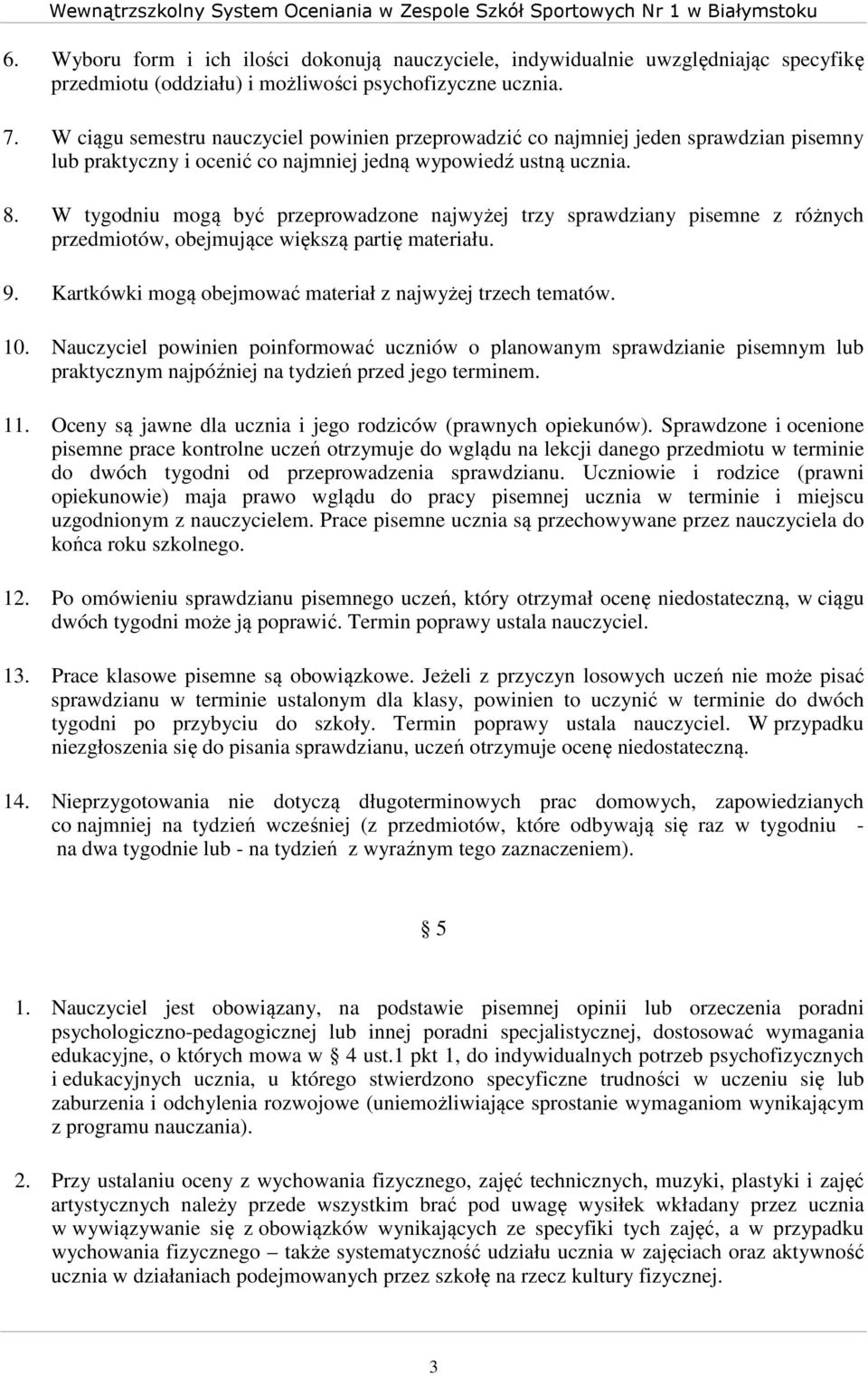 W tygodniu mogą być przeprowadzone najwyżej trzy sprawdziany pisemne z różnych przedmiotów, obejmujące większą partię materiału. 9. Kartkówki mogą obejmować materiał z najwyżej trzech tematów. 10.