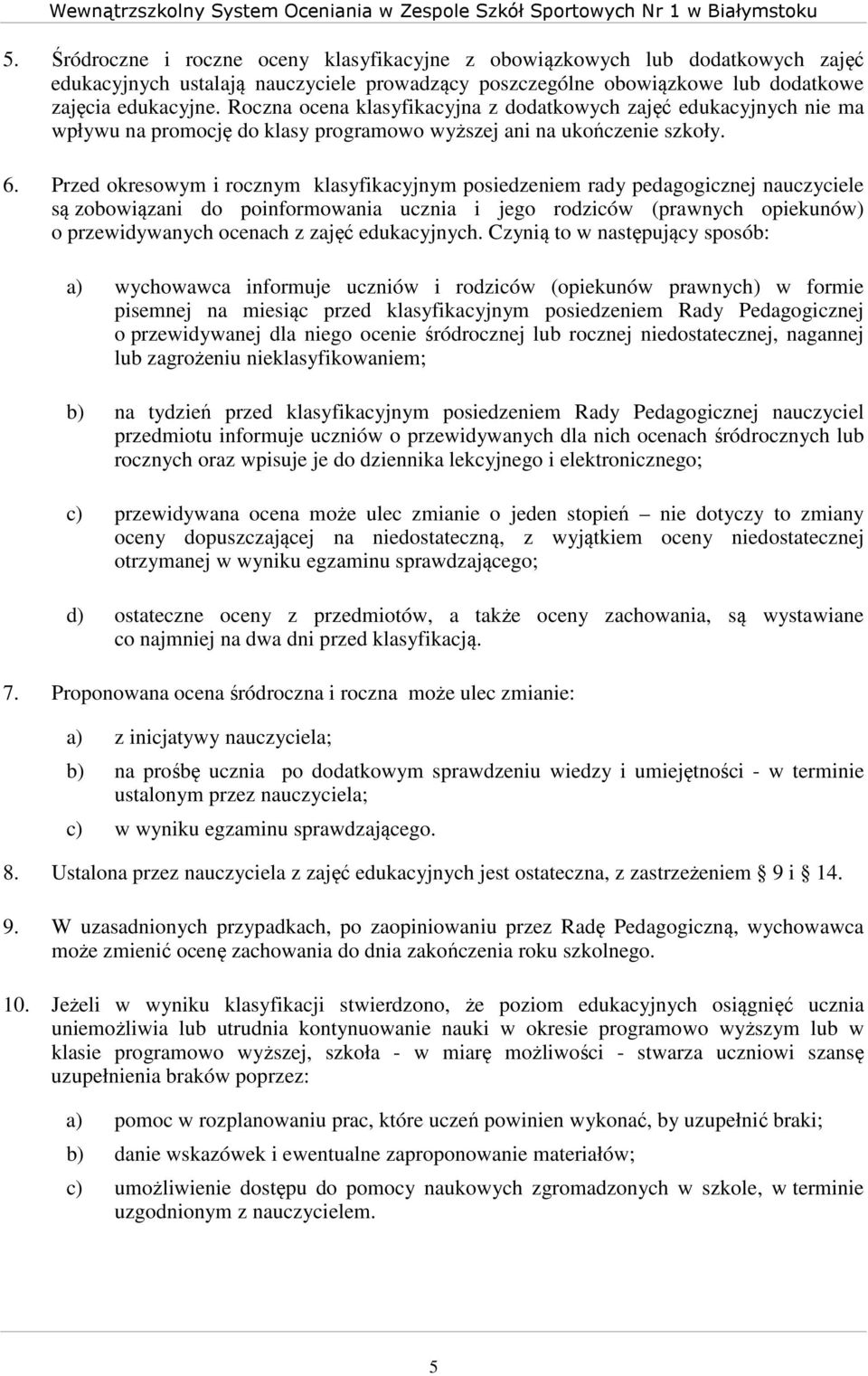 Przed okresowym i rocznym klasyfikacyjnym posiedzeniem rady pedagogicznej nauczyciele są zobowiązani do poinformowania ucznia i jego rodziców (prawnych opiekunów) o przewidywanych ocenach z zajęć